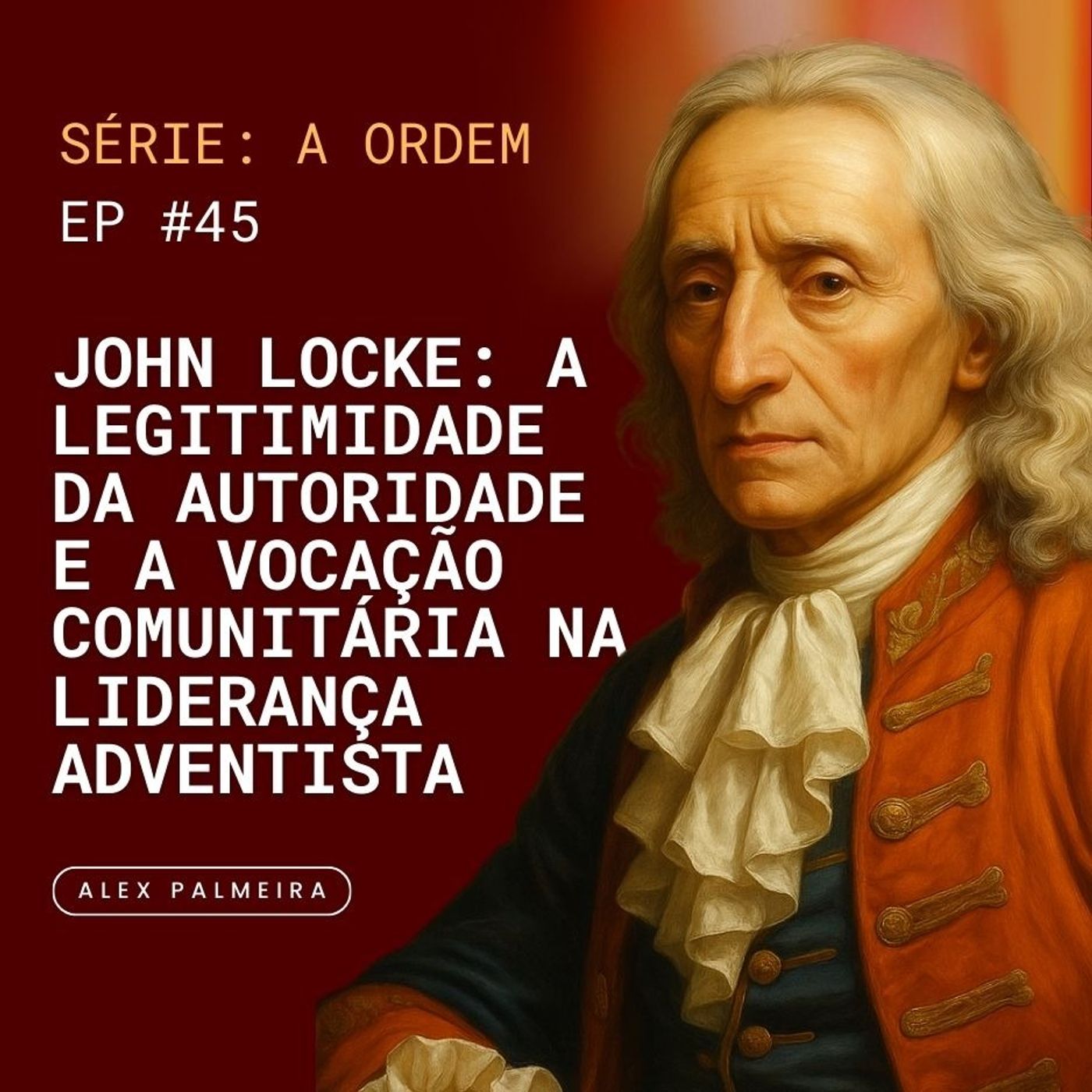 Ep 45 - John Locke: A Legitimidade da Autoridade e a Vocação Comunitária na Liderança Adventista