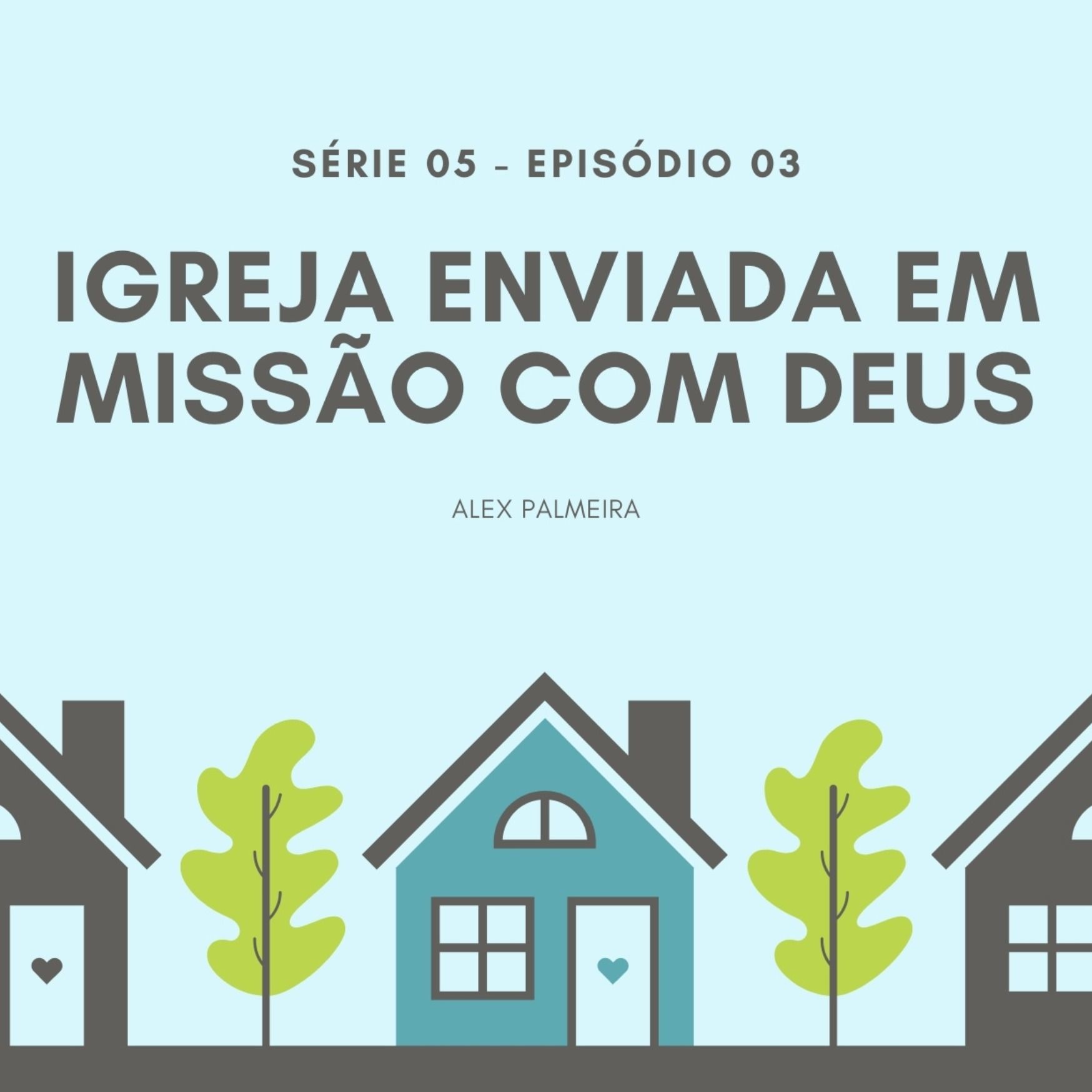 S05 - Ep #03 - Igreja enviada em missão com Deus
