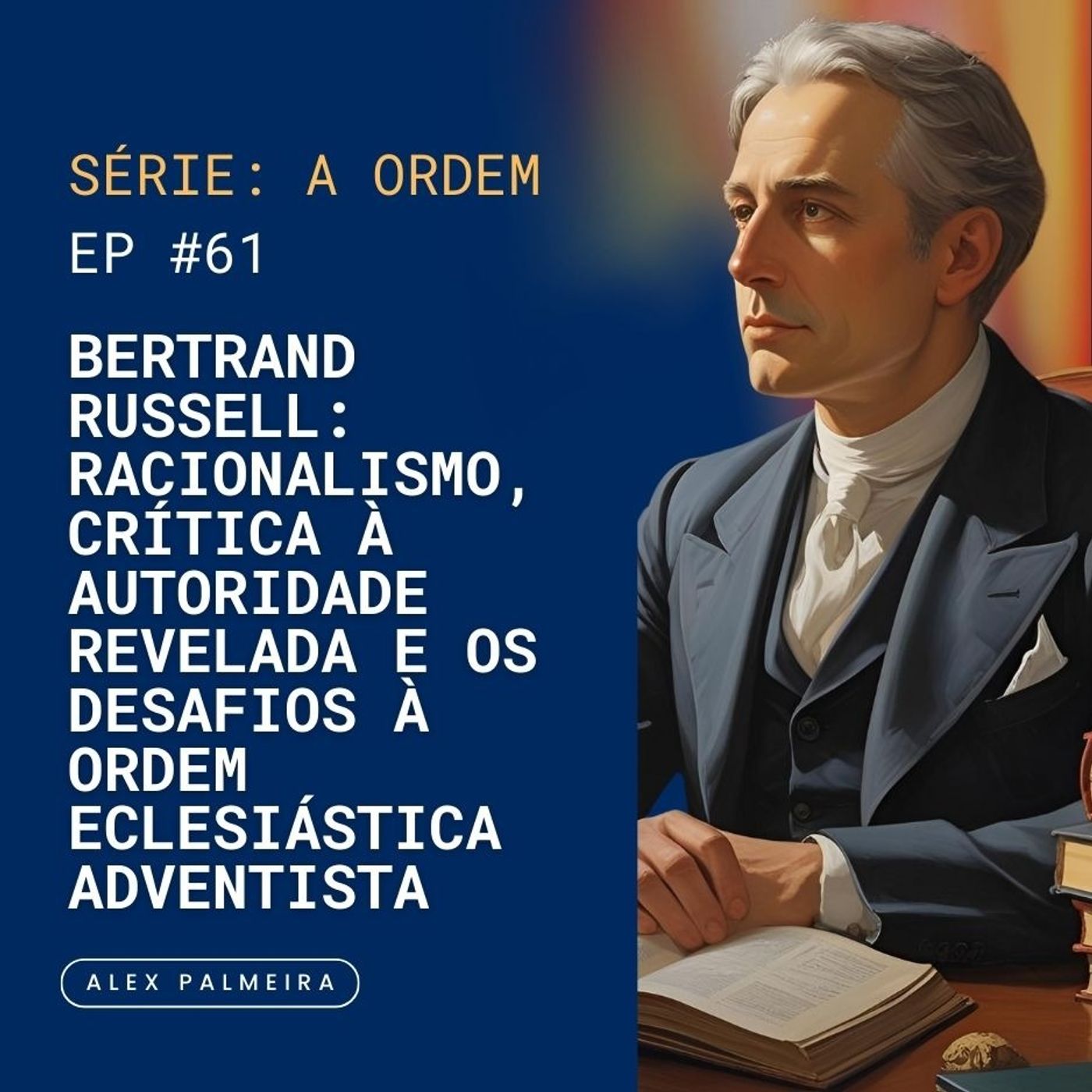 Ep 61 - Bertrand Russell: Racionalismo, Crítica à Autoridade Revelada e os Desafios à Ordem Eclesiástica Adventista