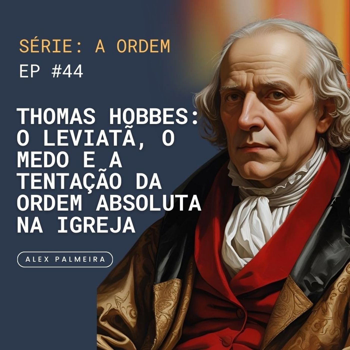 Ep 44 - Thomas Hobbes: O Leviatã, o Medo e a Tentação da Ordem Absoluta na Igreja