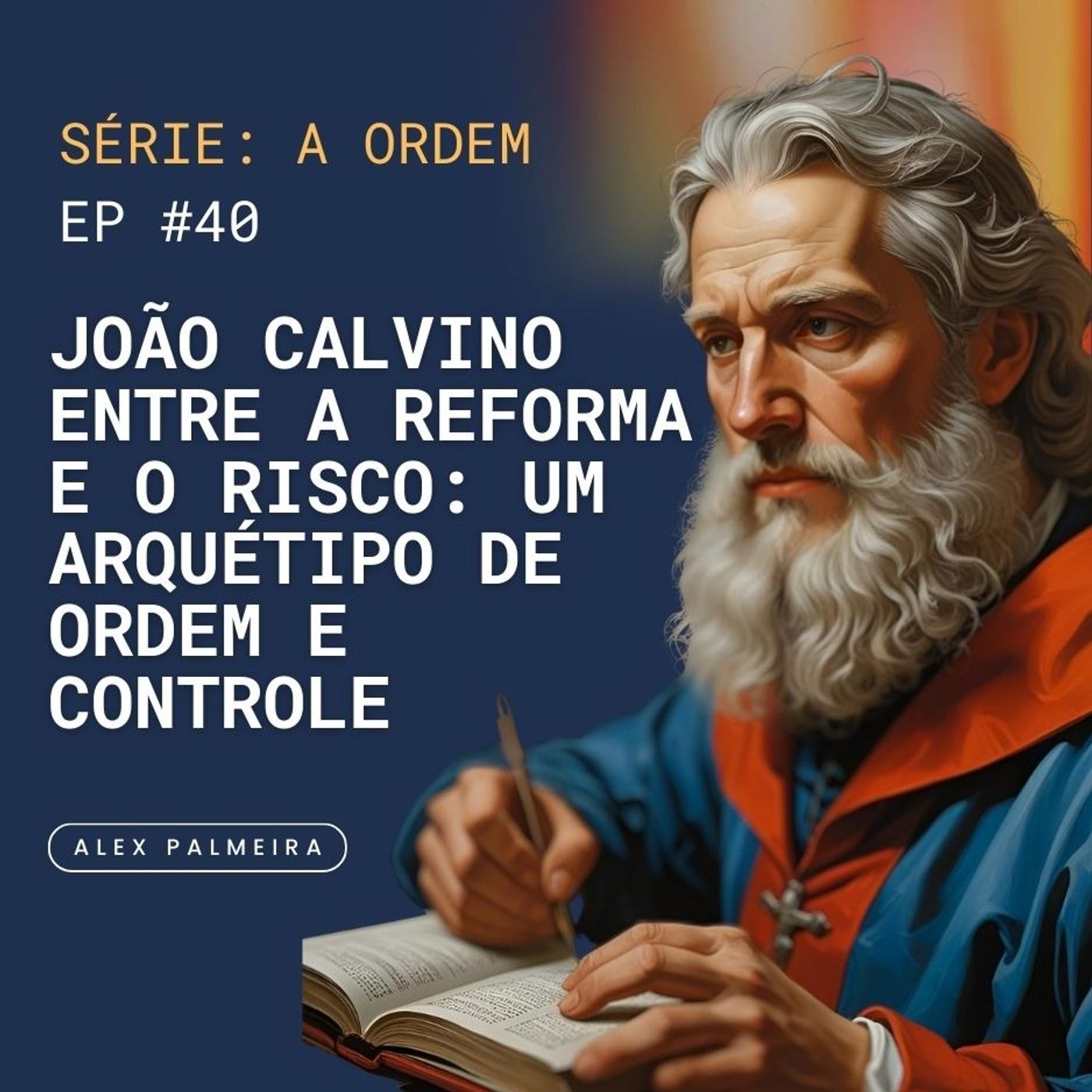 Ep 40 - Joao Calvino - Entre a Reforma e o Risco: Um Arquétipo de Ordem e Controle