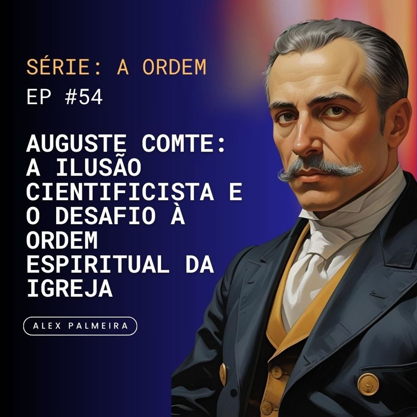 Ep 54 - Auguste Comte: A Ilusão Cientificista e o Desafio à Ordem Espiritual da Igreja Ep 54 - Auguste Comte: A Ilusão Cientificista e o Desafio à Ordem Espiritual da Igreja