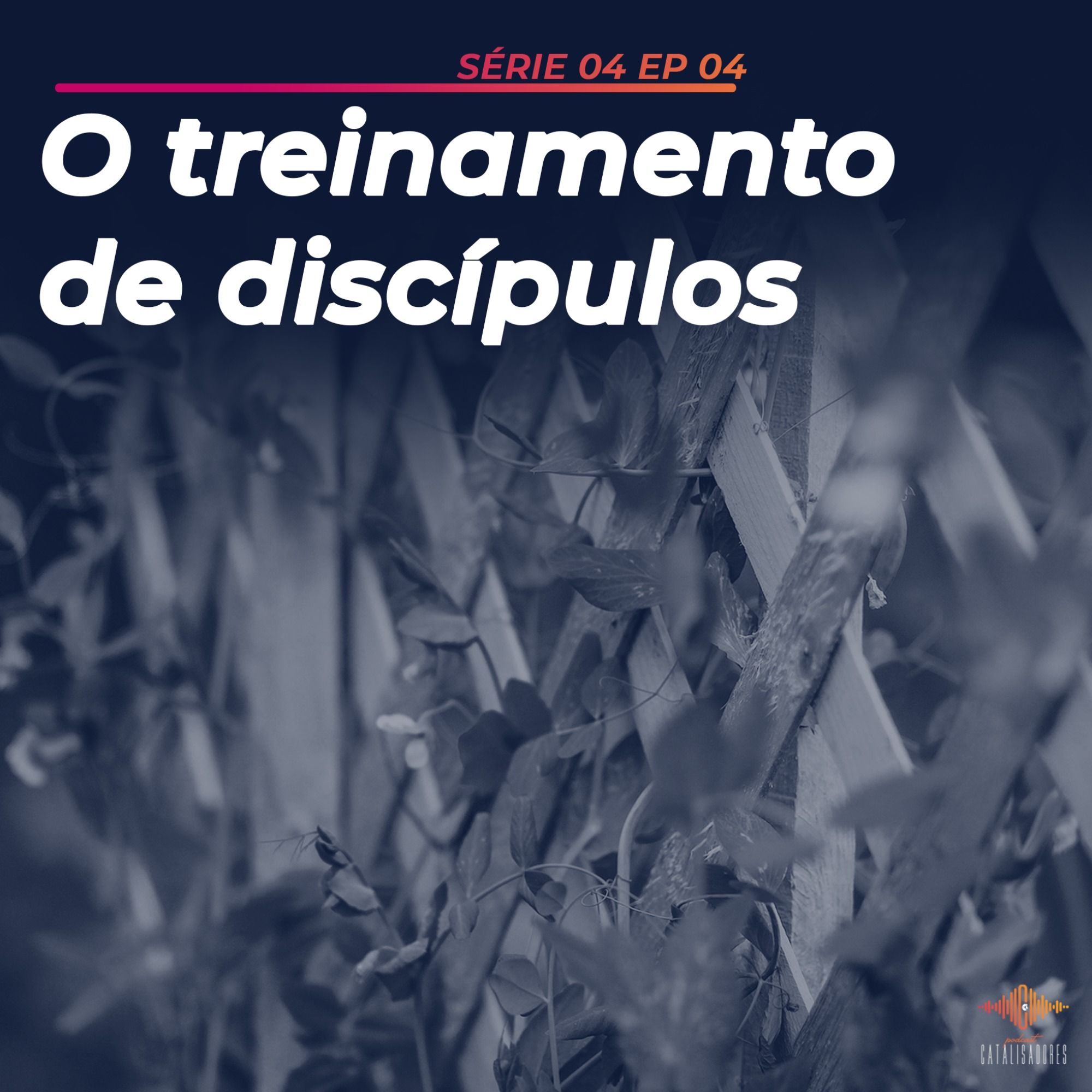 S04 - Ep #04 - O treinamento de discípulos que fazem discípulos