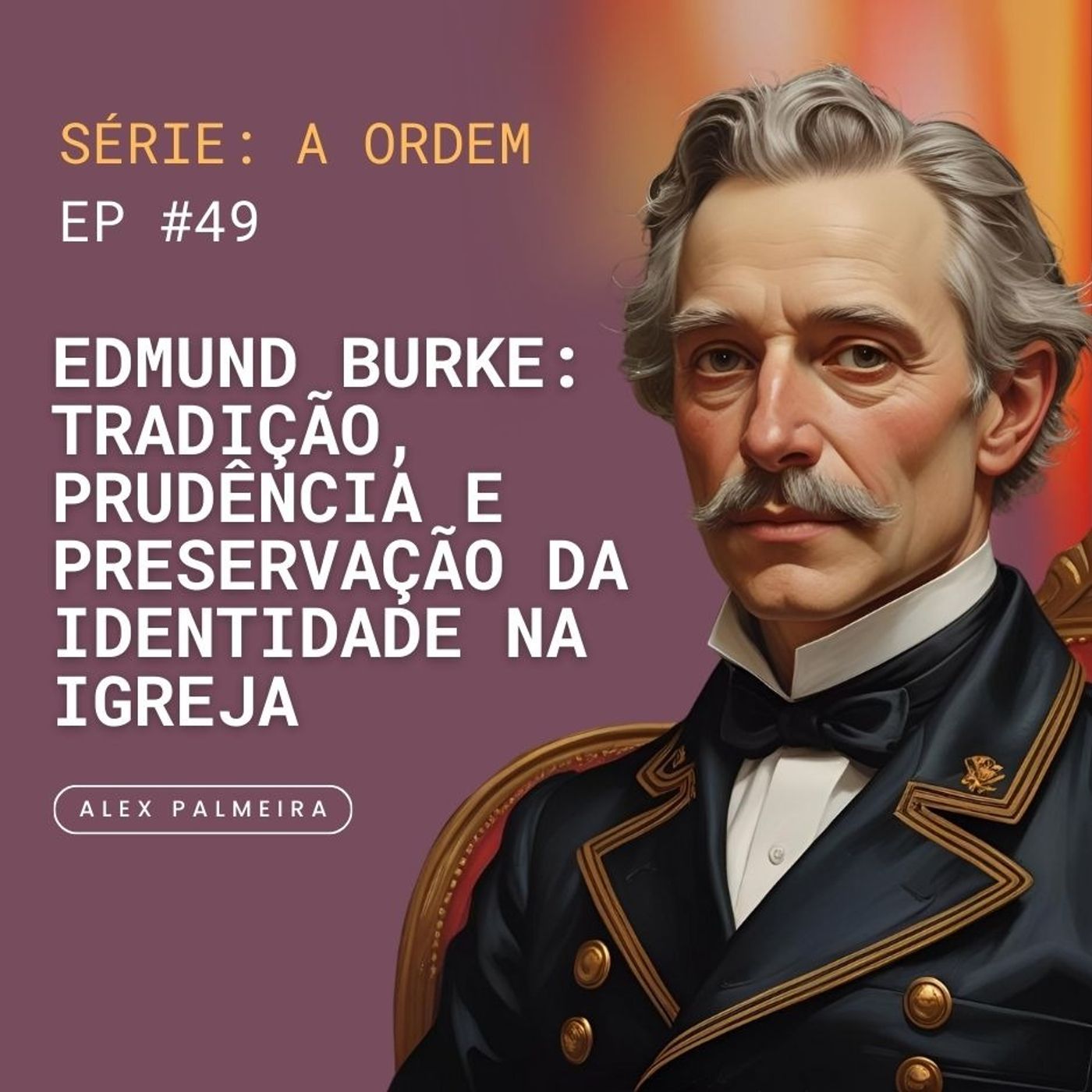 Ep 49 - Edmund Burke: Tradição, Prudência e Preservação da Identidade na Igreja Ep 49 - Edmund Burke: Tradição, Prudência e Preservação da Identidade na Igreja