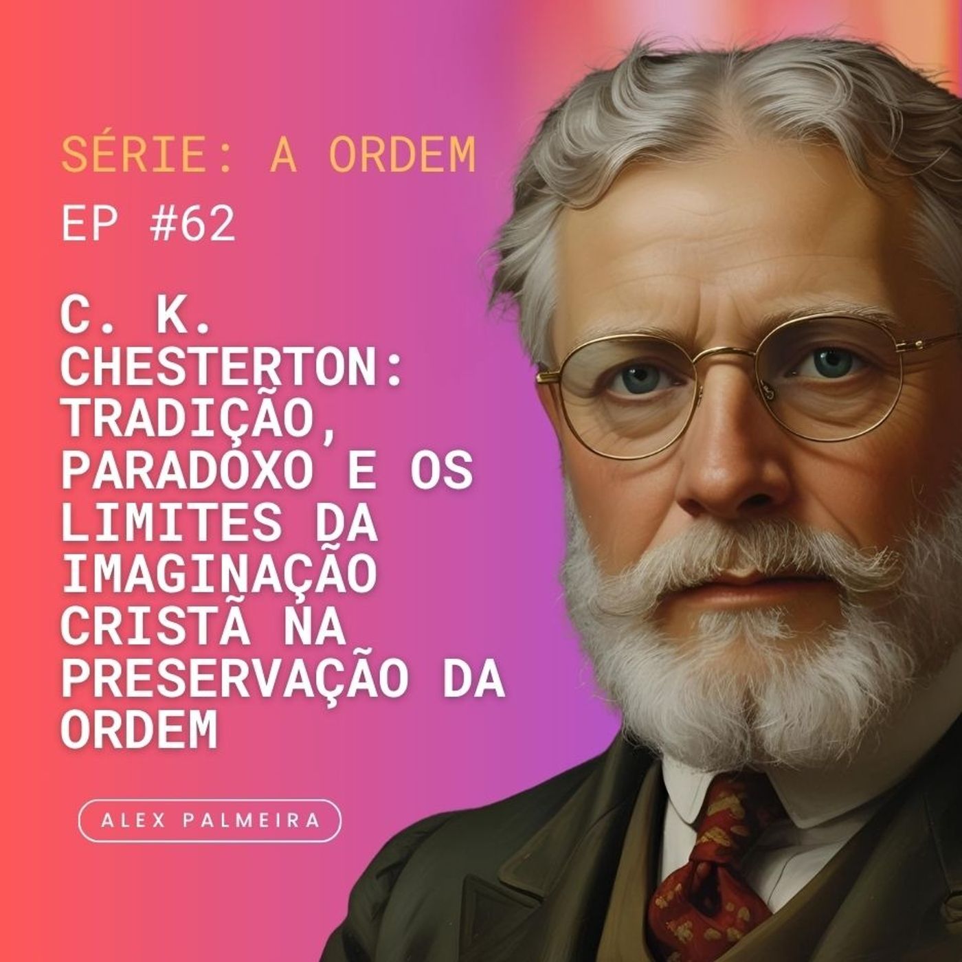 Ep 62 - G.K. Chesterton: Tradição, Paradoxo e os Limites da Imaginação Cristã na Preservação da Ordem Ep 62 - G.K. Chesterton: Tradição, Paradoxo e os Limites da Imaginação Cristã na Preservação da Ordem