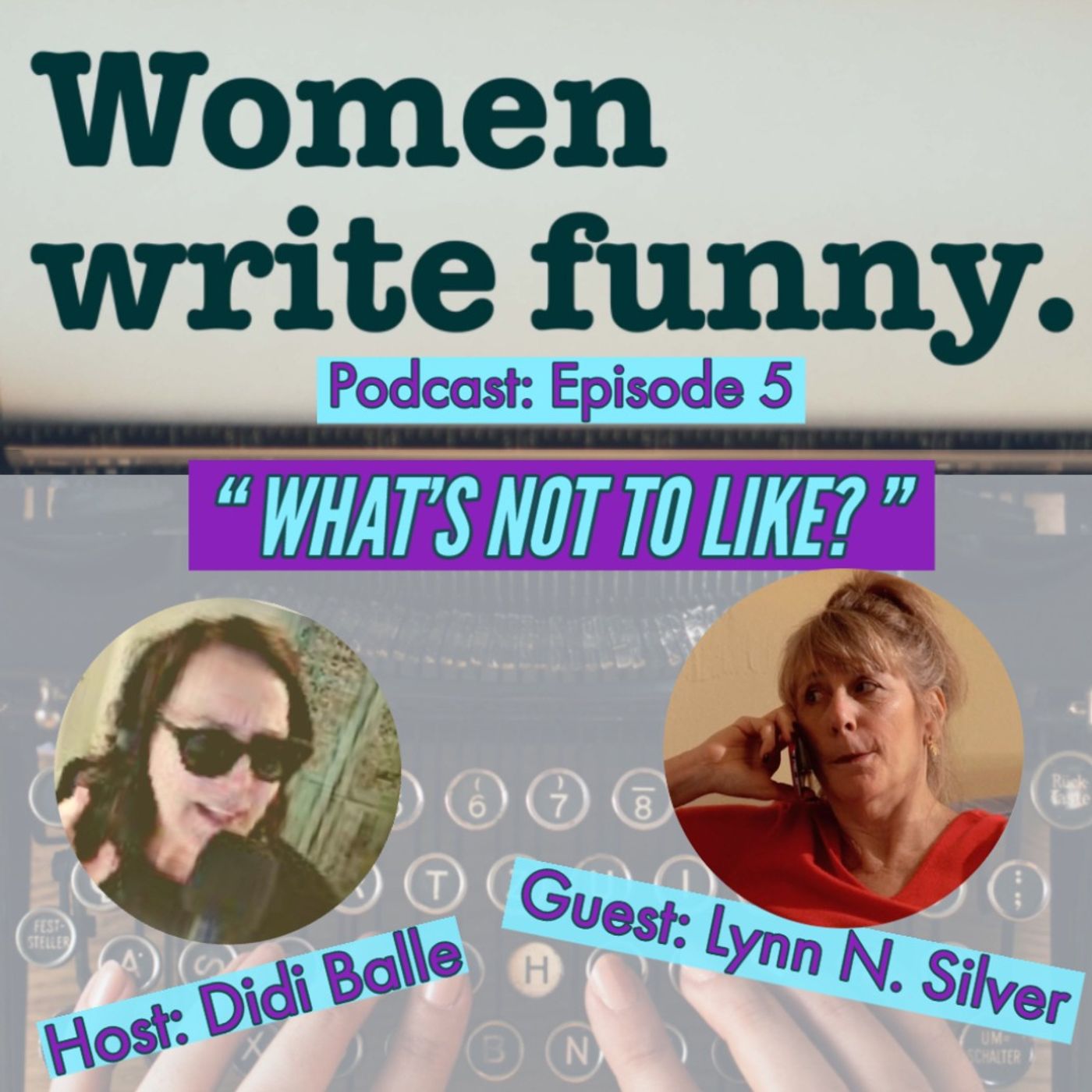 Women Write Funny Ep. 5: WHAT'S NOT TO LIKE? Lynn N. Silver Slays Anxiety & Humor w/fellow Tisch Grad Acting Alum Writer& Host Didi Balle