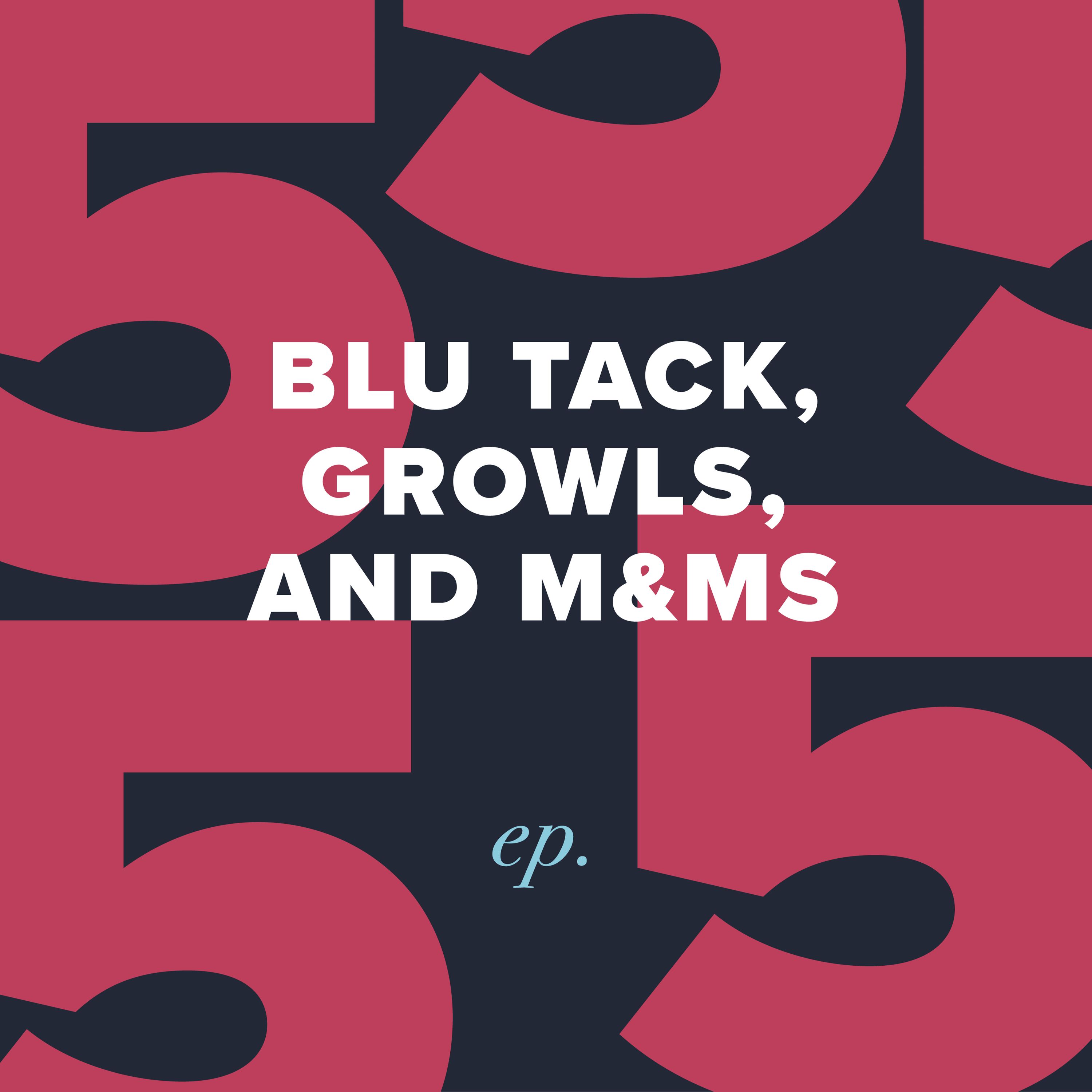 5: Blu Tack, Growls, and M&Ms