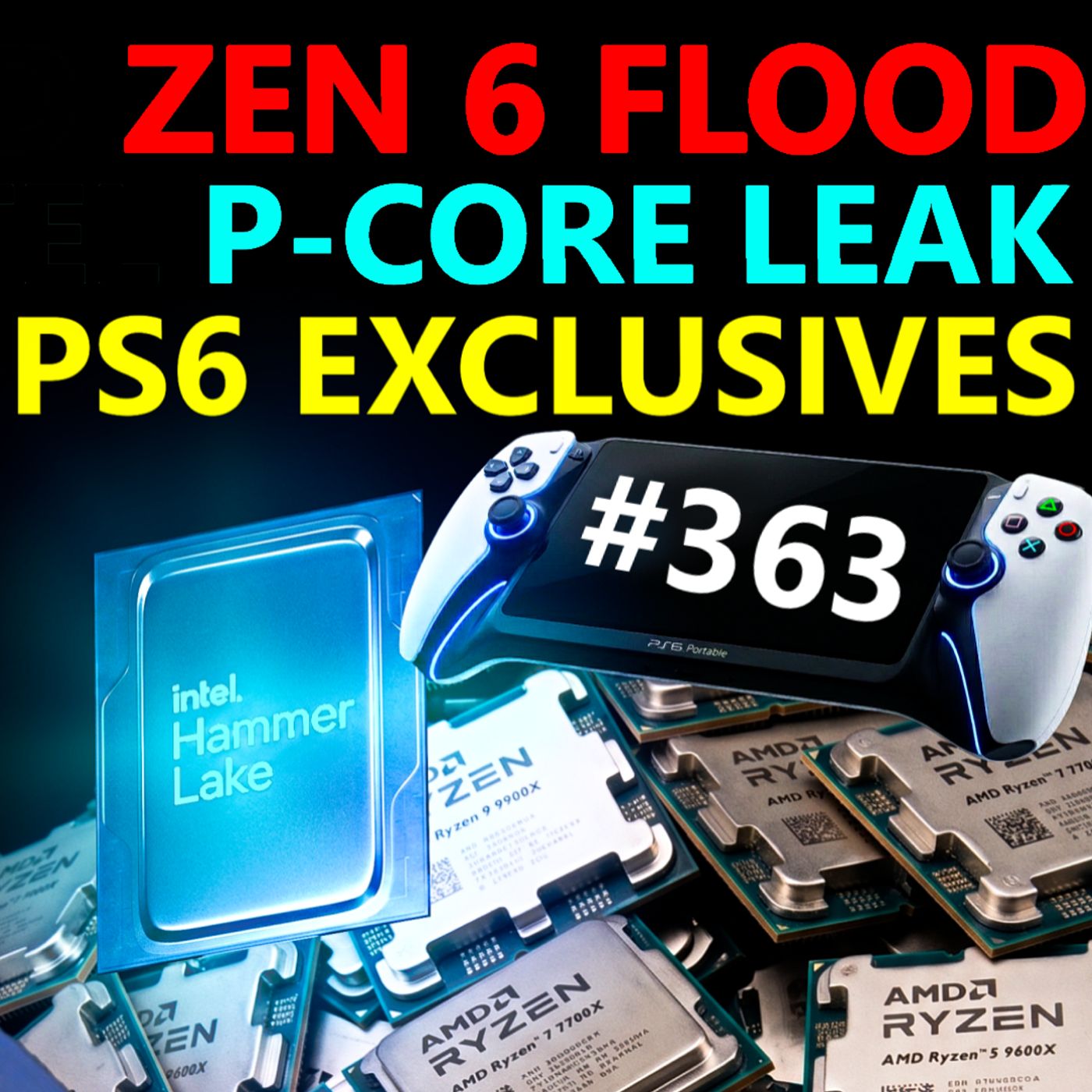 363. Zen 6 eBay Flood, Intel Hammer Lake Leak, PS6 Exclusives Boom, AMD RDNA 5 | Vex |