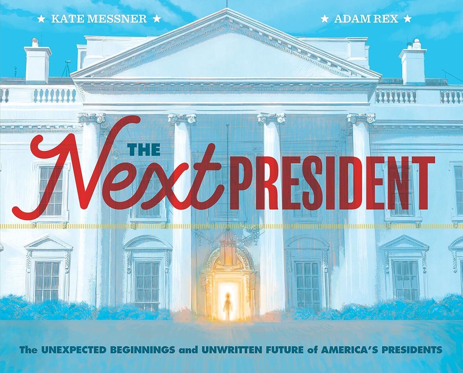 The Next President The Unexpected Beginnings and Unwritten Future of America’s Presidents