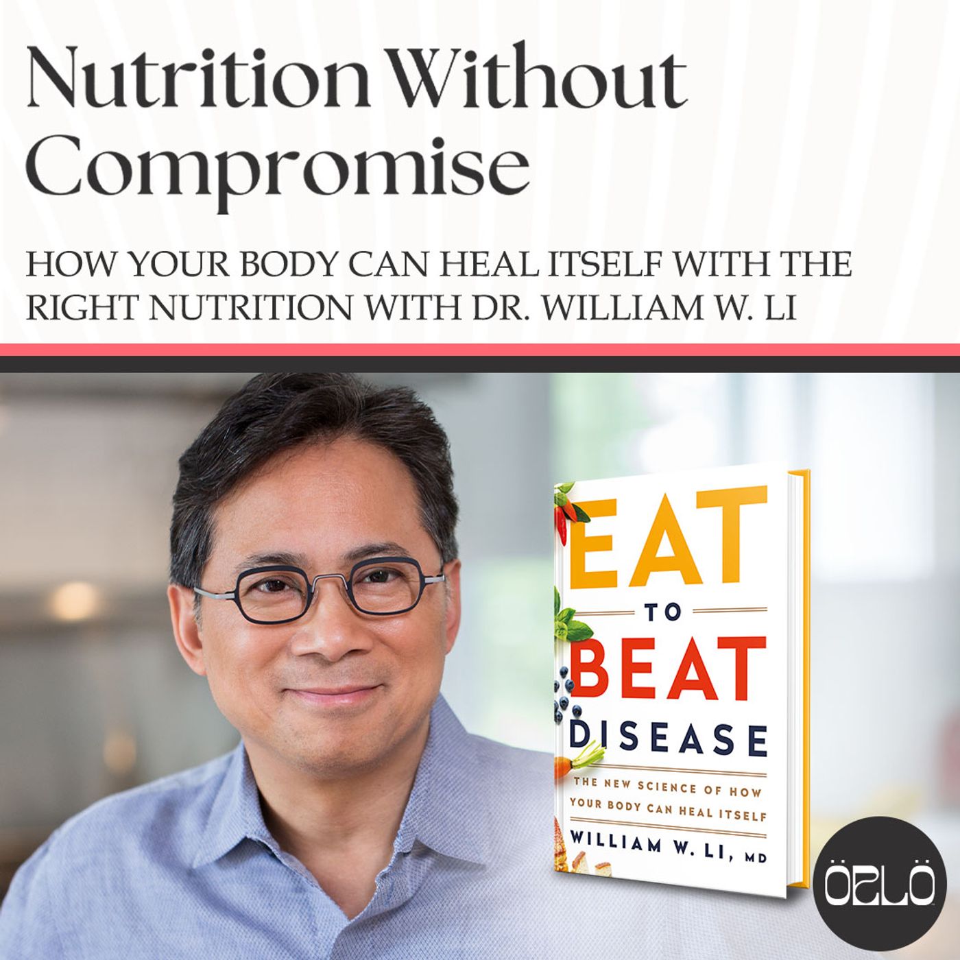Eat to Beat Disease with Dr. William Li: A Special Bonus Episode from “Nutrition Without Compromise”