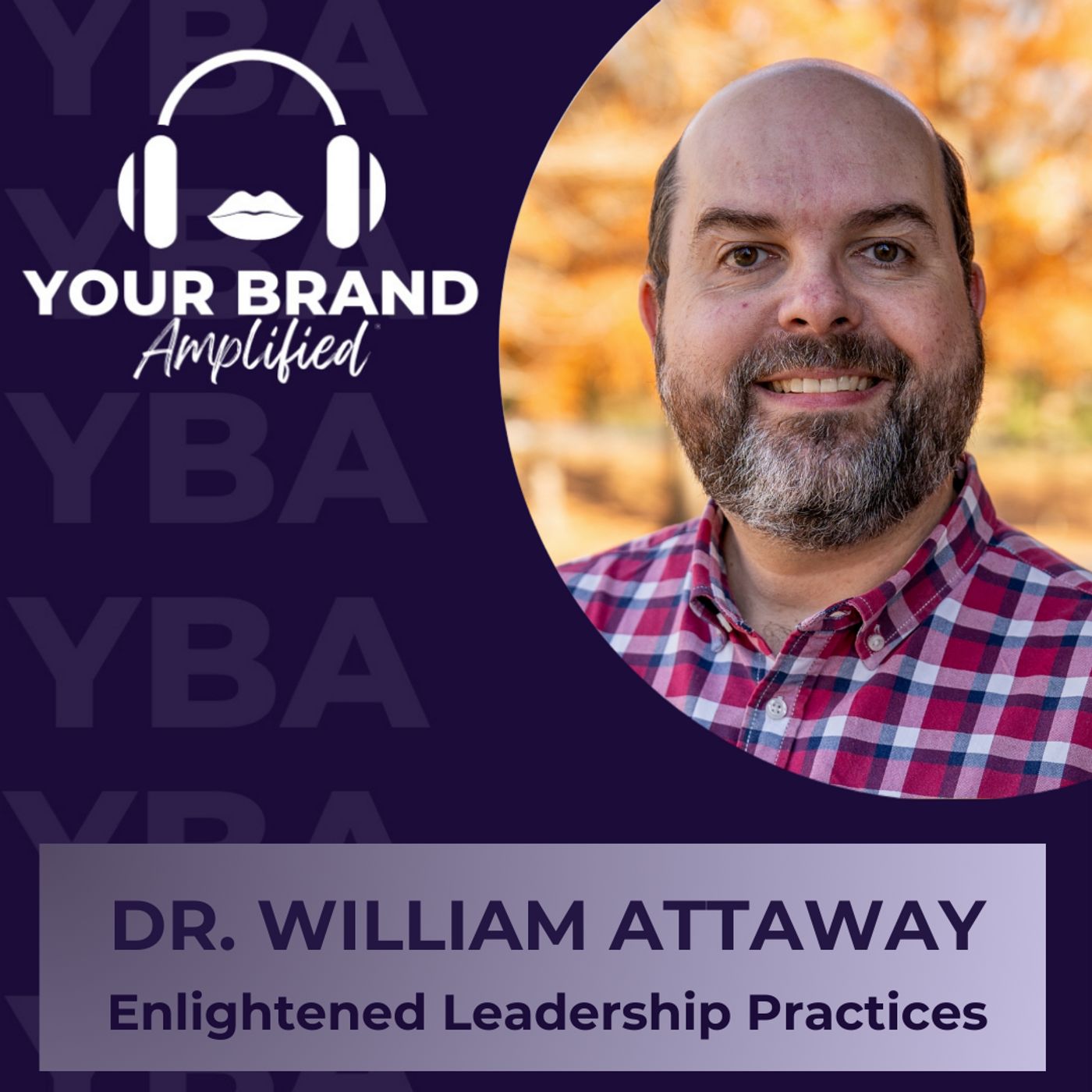 Dr. William Attaway on Crafting Purposeful Lives through Enlightened Leadership Practices