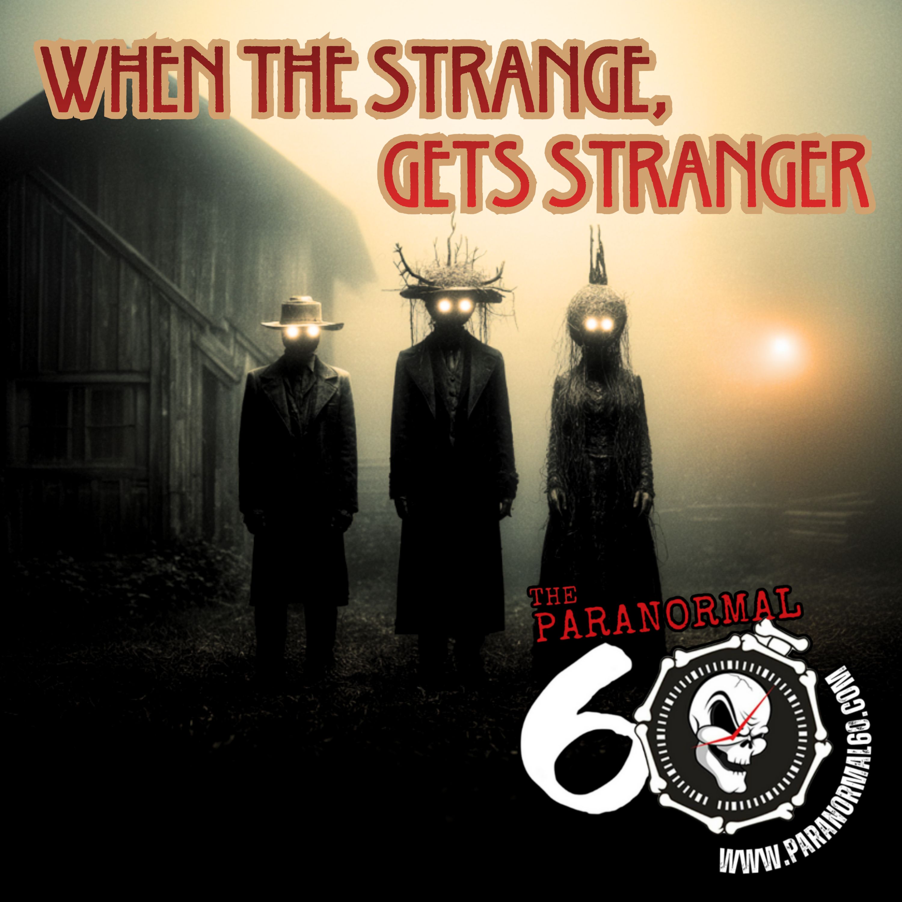 When the Strange, Gets Stranger - The Paranormal 60 When the Strange, Gets Stranger - The Paranormal 60