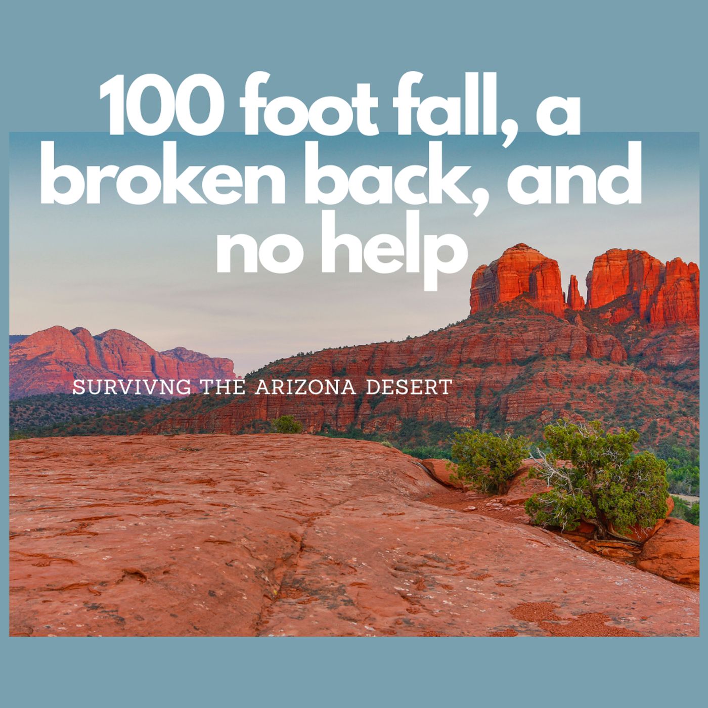 100 Foot Fall, Broken Back, No Help: Surviving the Arizona Desert | E220