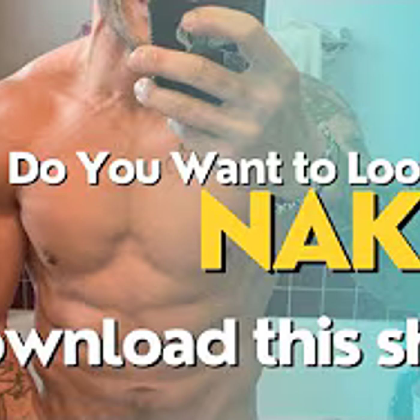 DO YOU WANT TO LOOK GOOD NAKED? THEN LISTEN!