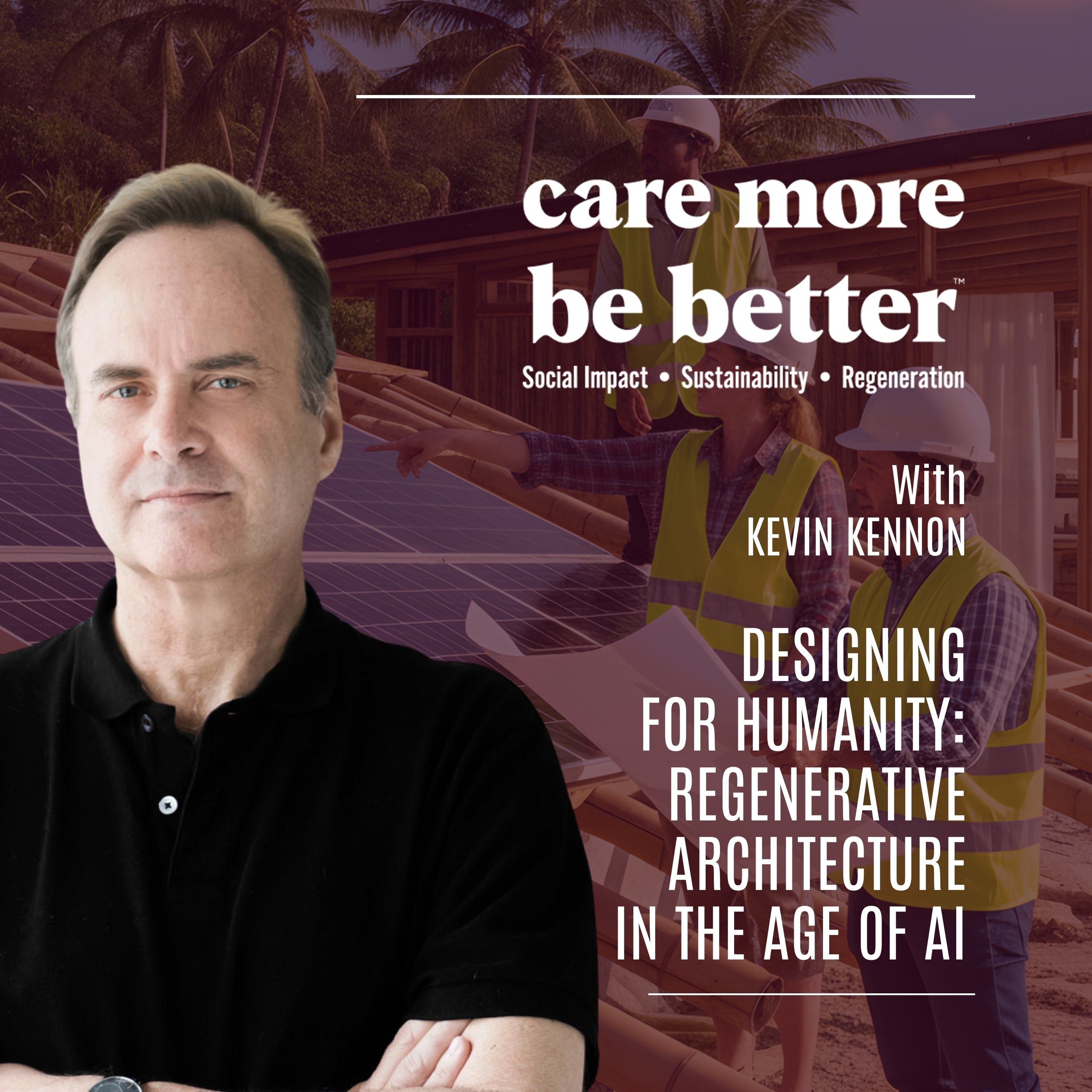 Designing For Humanity: Regenerative Architecture In The Age Of AI With Kevin Kennon