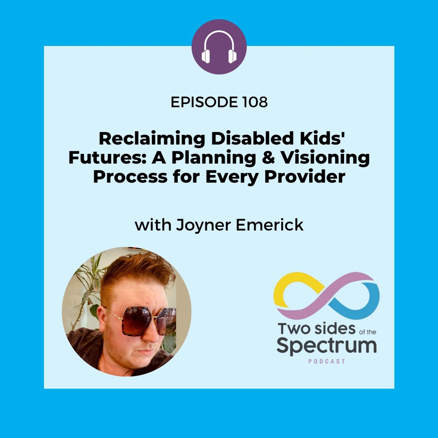 Reclaiming Disabled Kids' Futures: A Planning & Visioning Process for Every Provider with Joyner Emerick Reclaiming Disabled Kids' Futures: A Planning & Visioning Process for Every Provider with Joyner Emerick