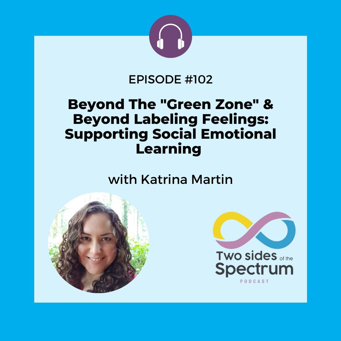 Beyond The "Green Zone" & Beyond Labeling Feelings: Supporting Social Emotional Learning with Katrina Martin