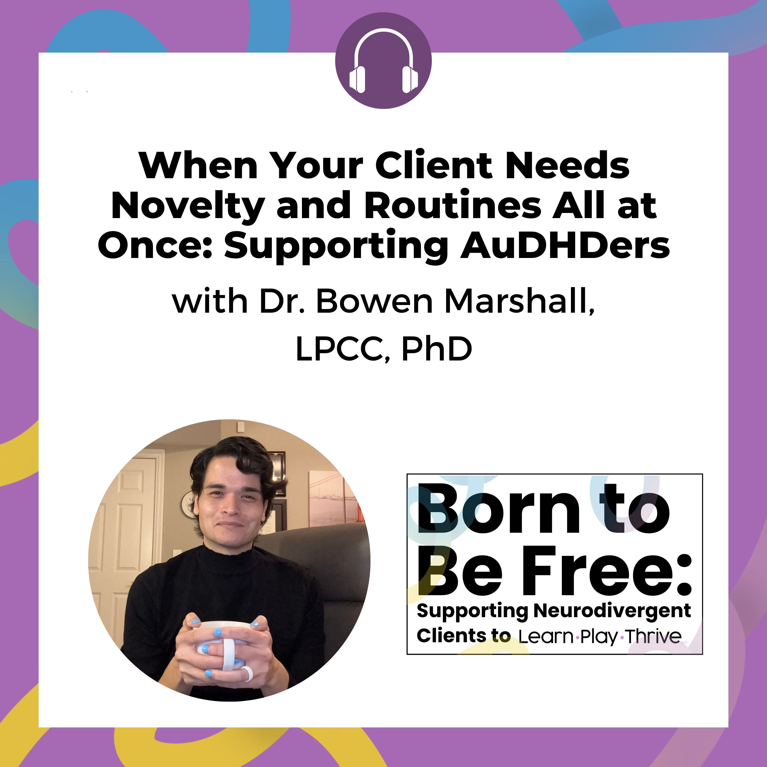 When Your Client Needs Novelty & Routines All At Once: Supporting AuDHDers with Dr. Bowen Marshall, LPCC, PhD episode artwork
