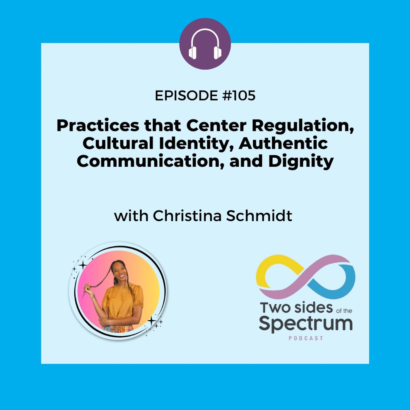 Practices that Center Regulation, Cultural Identity, Authentic Communication, and Dignity with Christina Schmidt Practices that Center Regulation, Cultural Identity, Authentic Communication, and Dignity with Christina Schmidt
