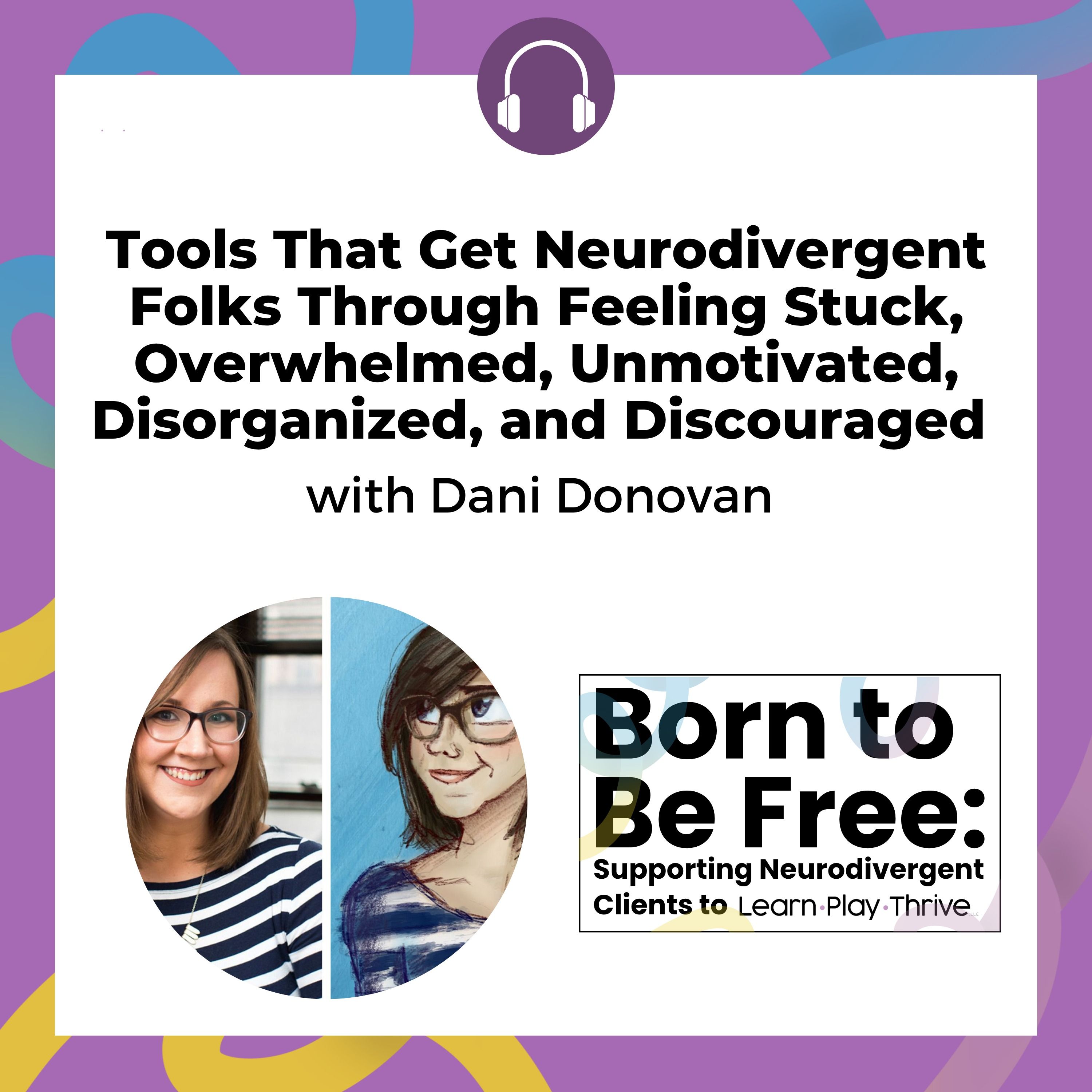 Play Tools That Get Neurodivergent Folks Through Feeling Stuck, Overwhelmed, Unmotivated, Disorganized, and Discouraged with Dani Donovan