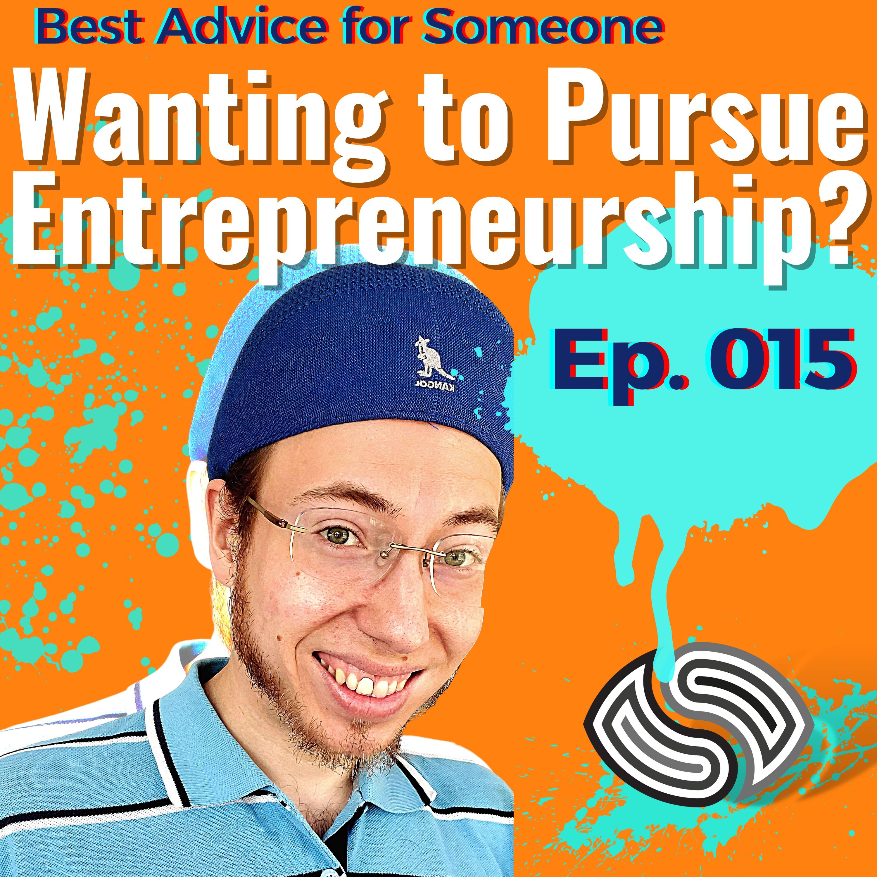 Best Advice for Someone Wanting to Pursue Entrepreneurship? [015]