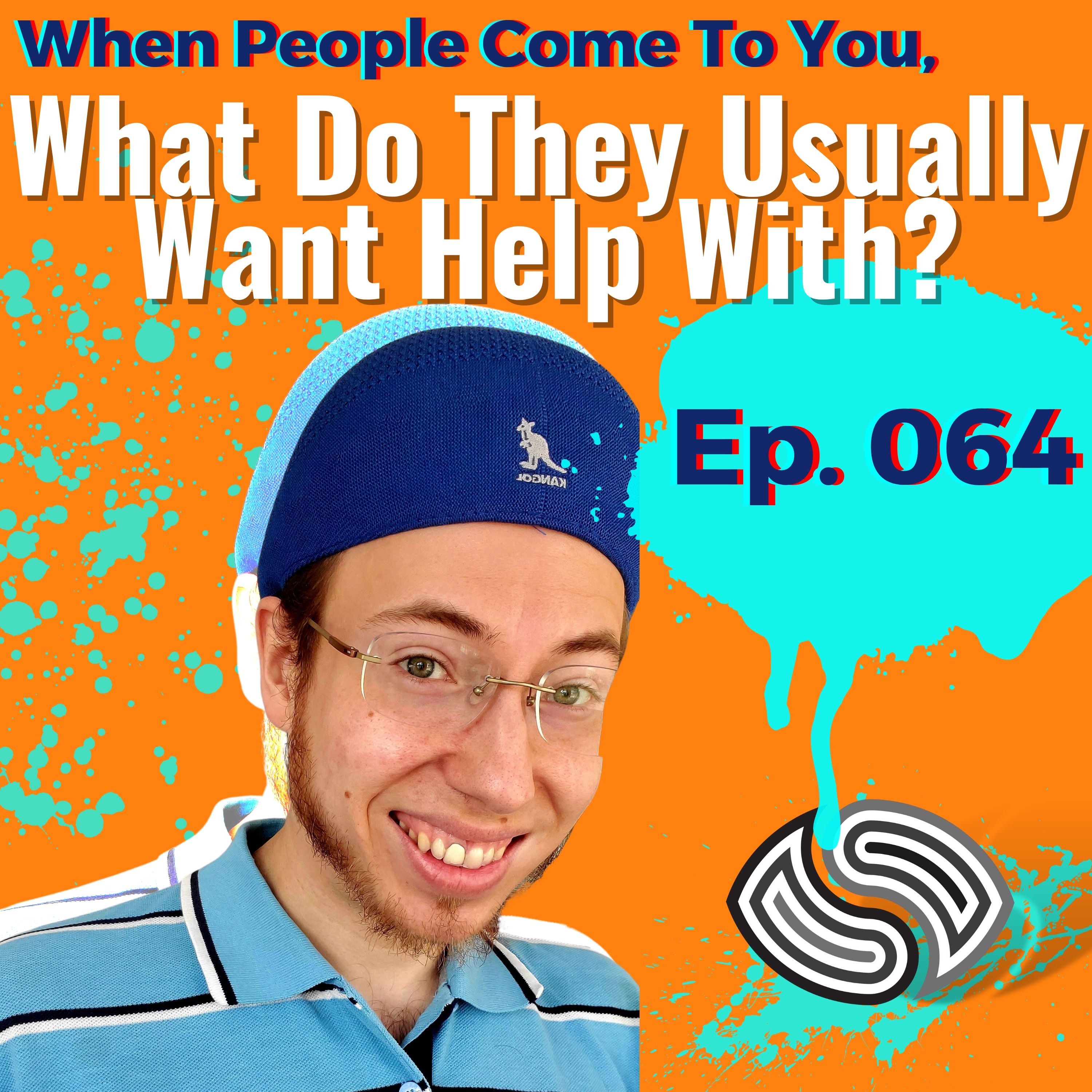 When People Come To You, What Do They Usually Want Help With? [064]
