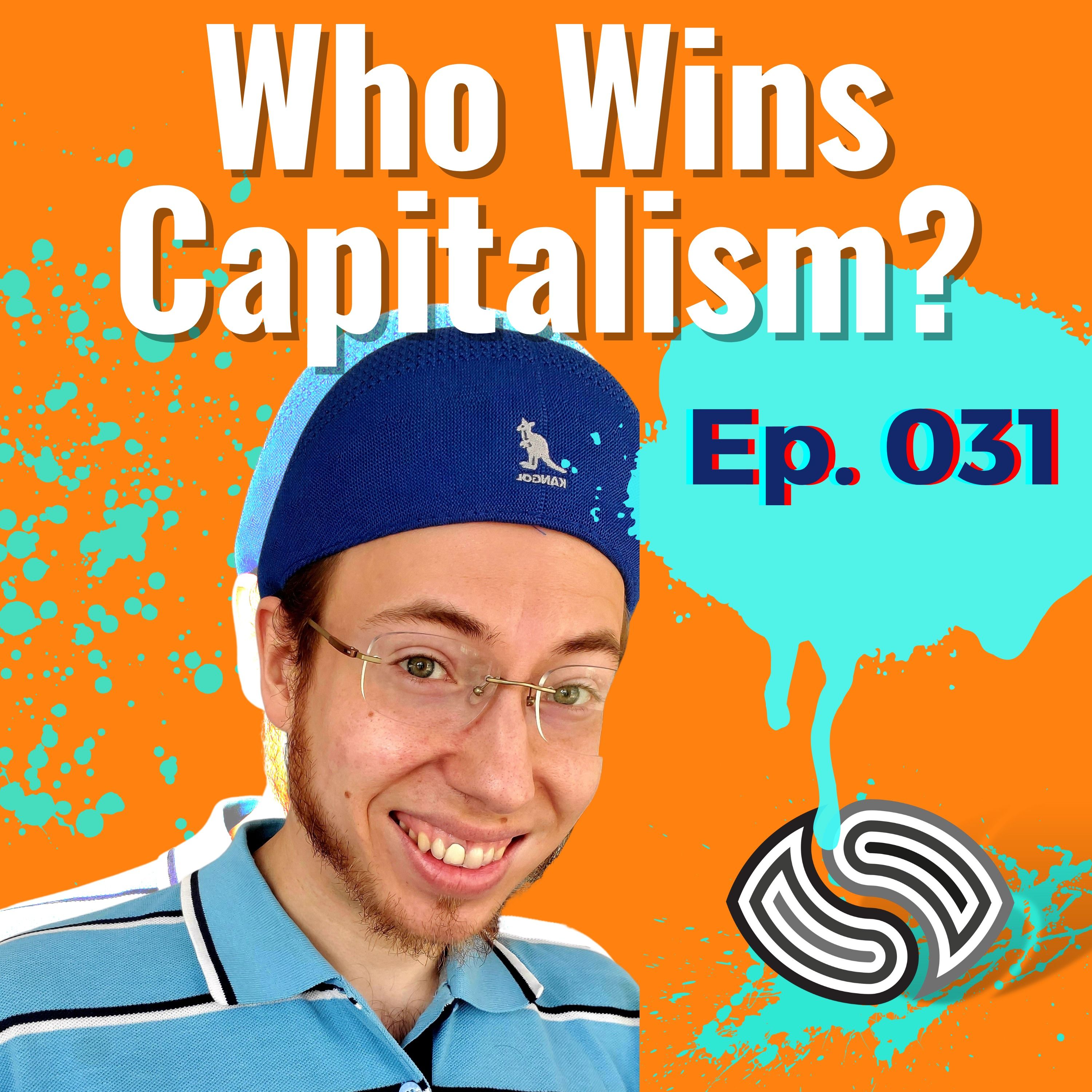 Who Wins Capitalism? [031]