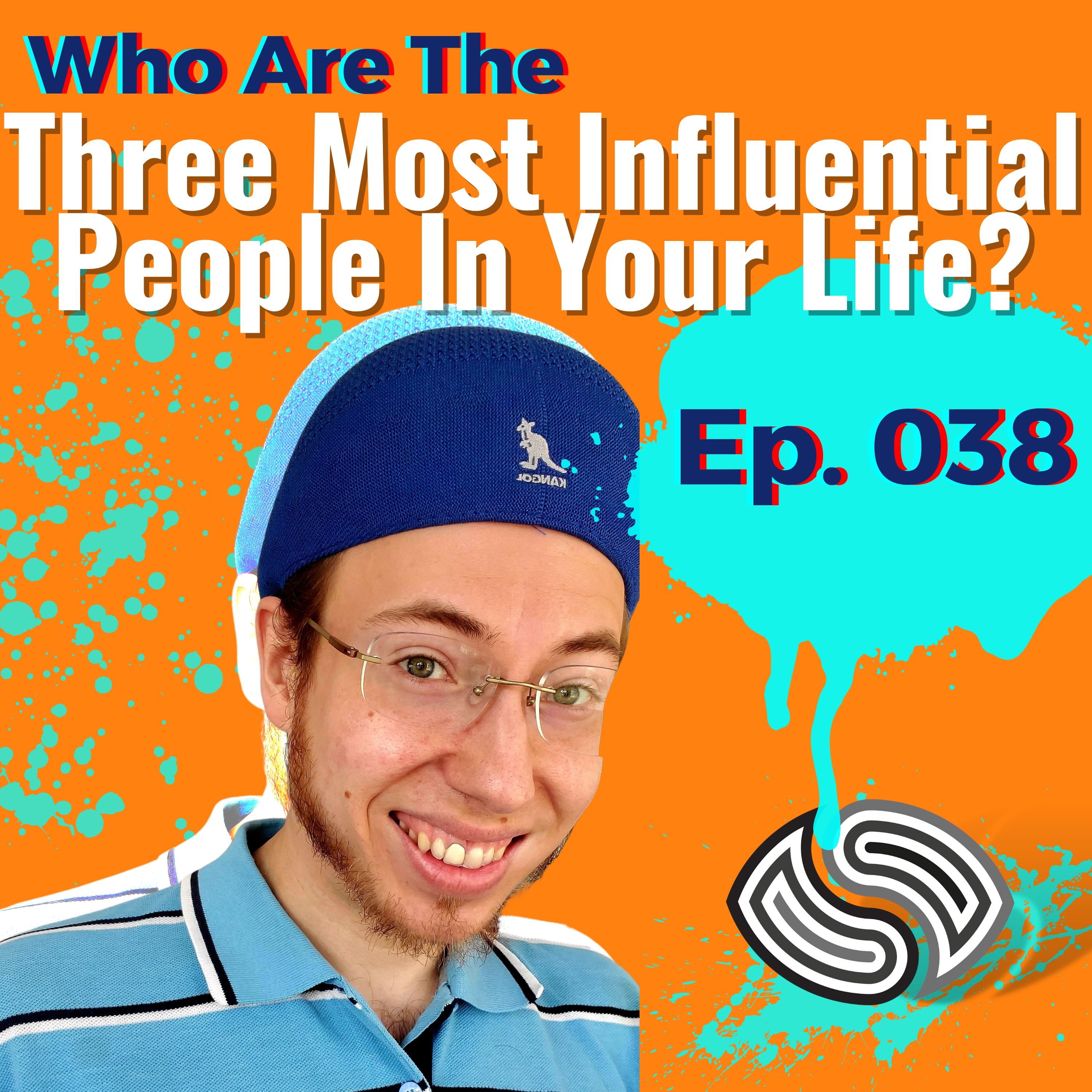 Who Are The Three Most Influential People In Your Life? [038]