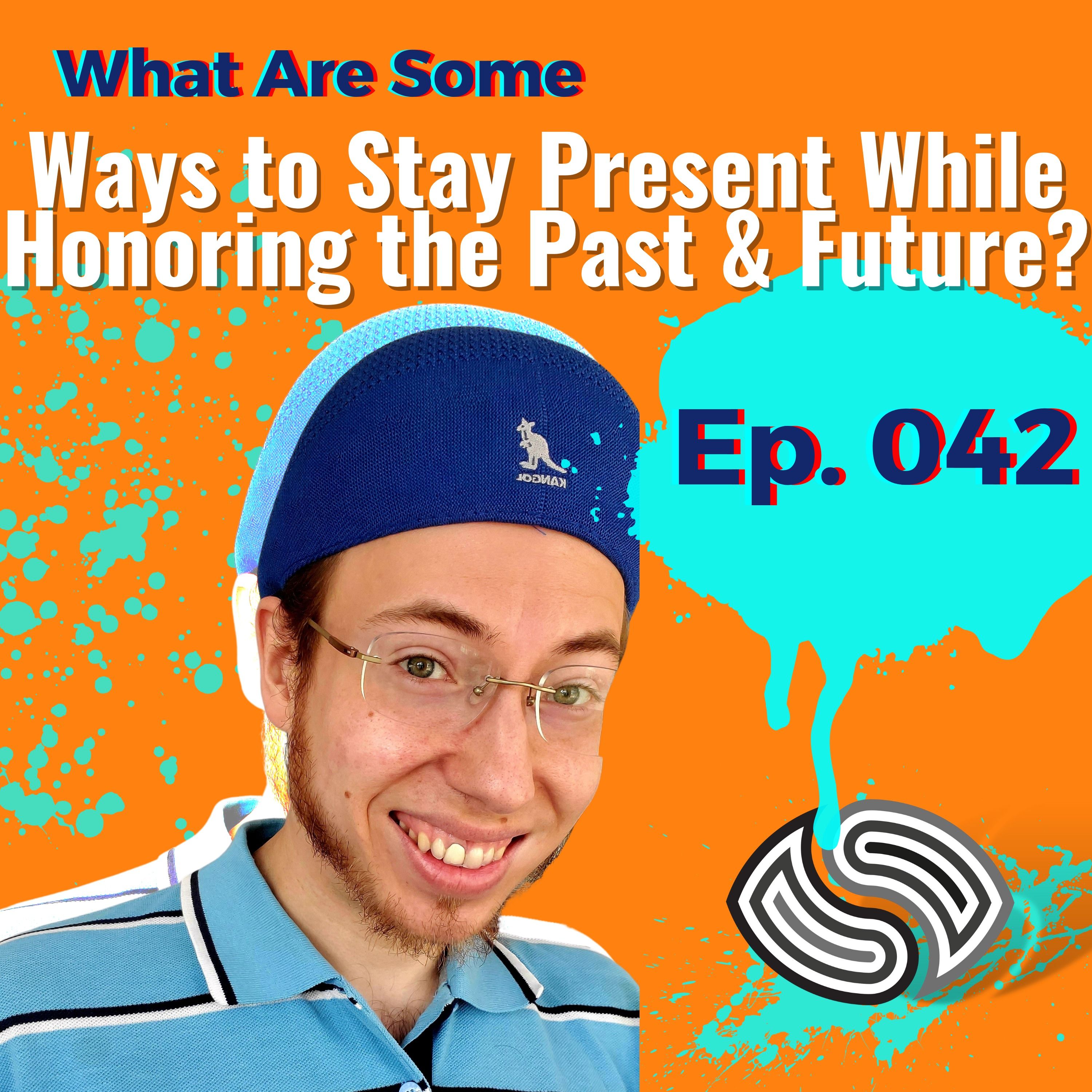 What Are Some Ways To Stay Present While Honoring The Past & Future? [042]