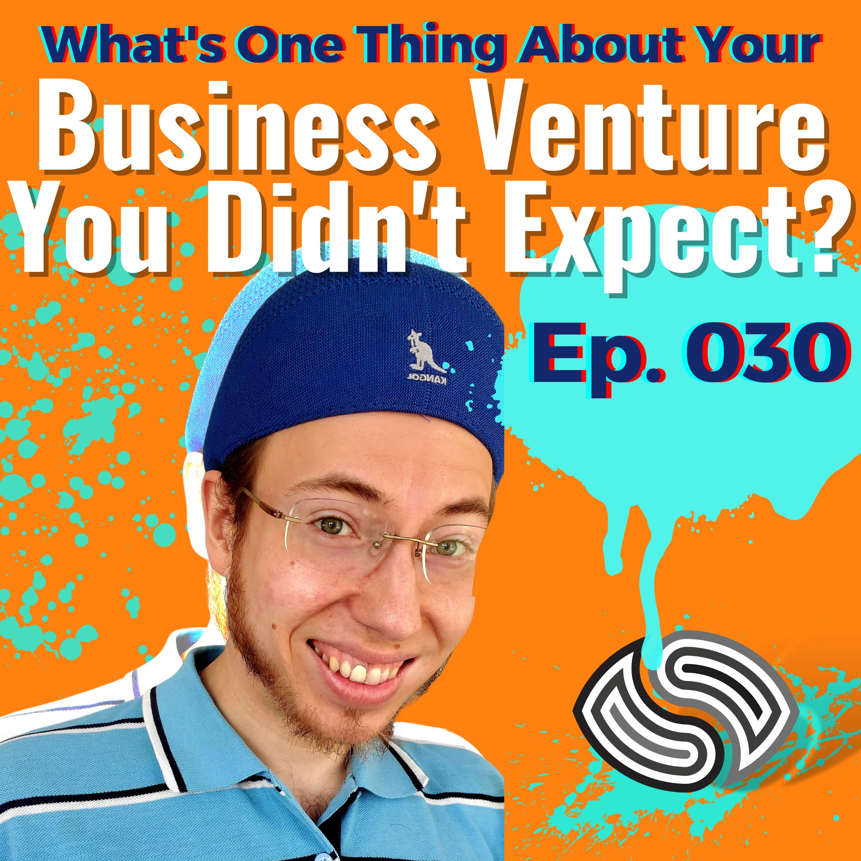 What's One Thing About Your Business Venture You Didn't Expect? [030]