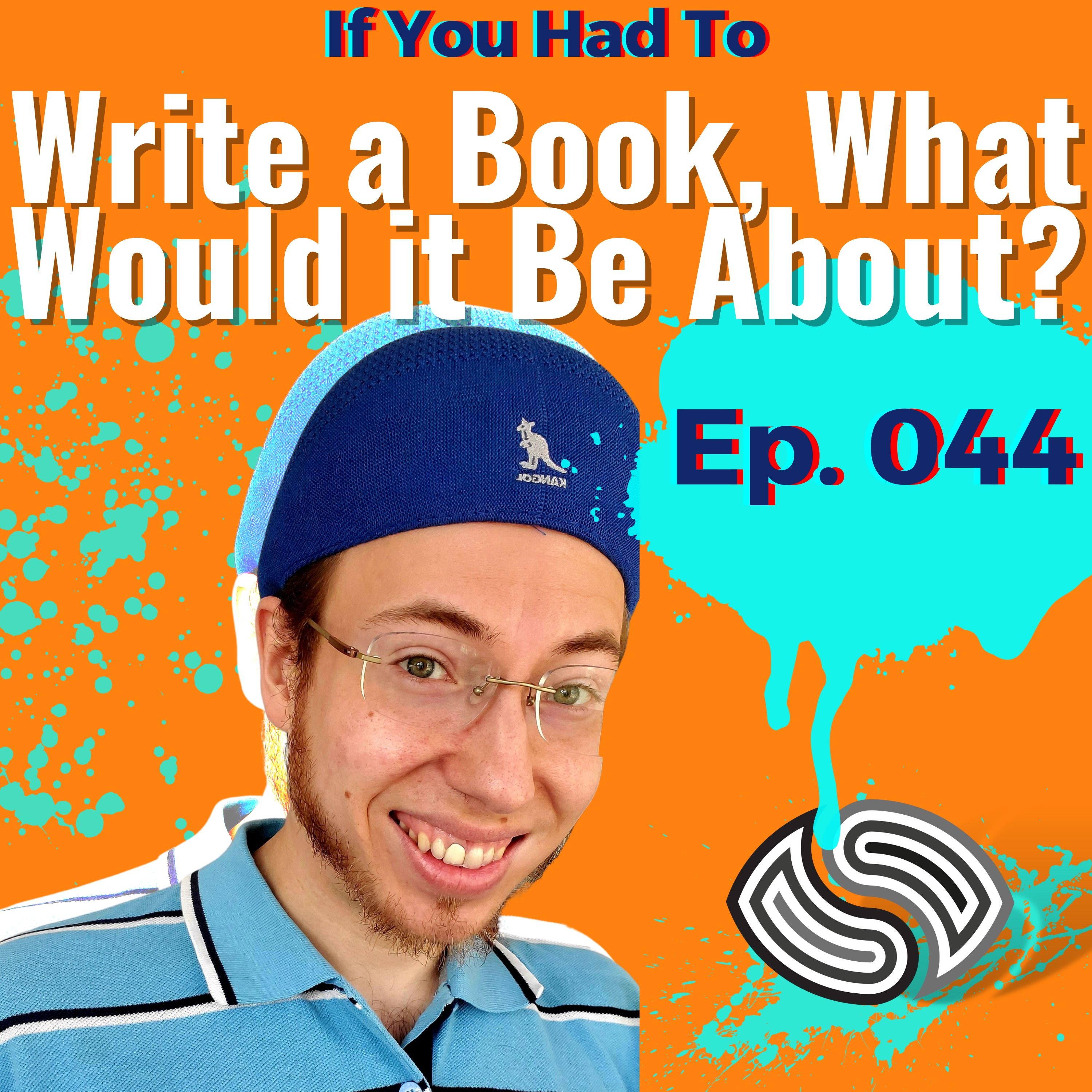 If You Had to Write a Book, What Would it Be About? [044]