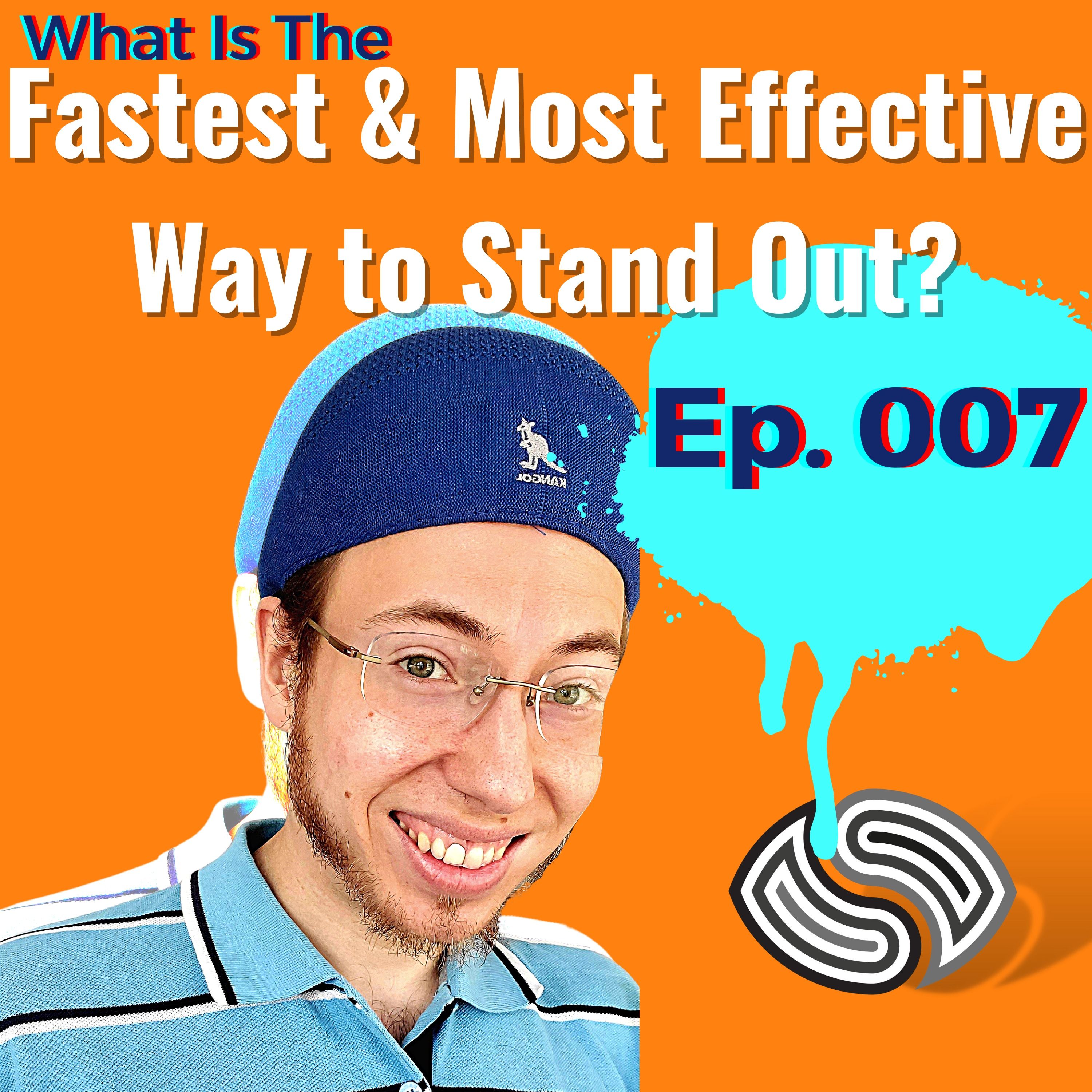 What Is The Fastest & Most Effective Way To Stand Out? [007]