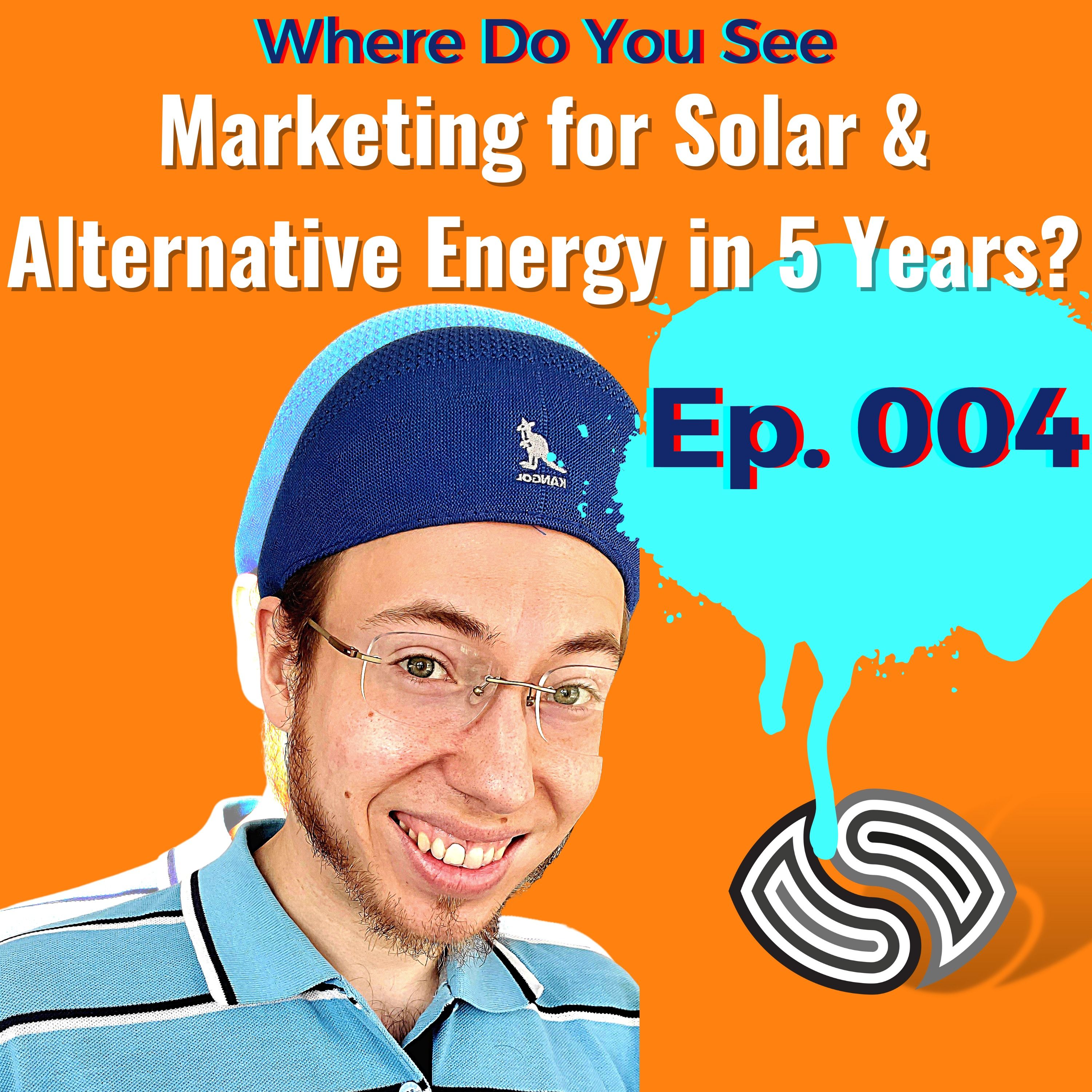 Where Do You See Marketing for Solar & Alternative Energy in Five Years? [004]