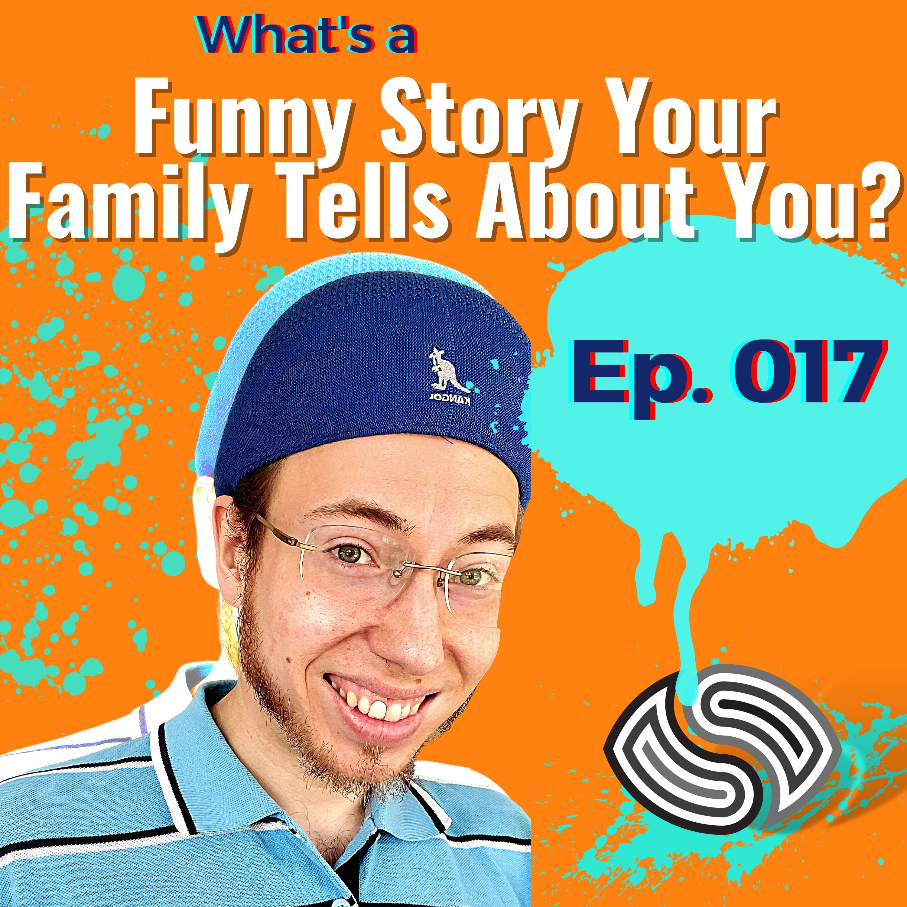 What's a Funny Story Your Family Tells About You? [017]