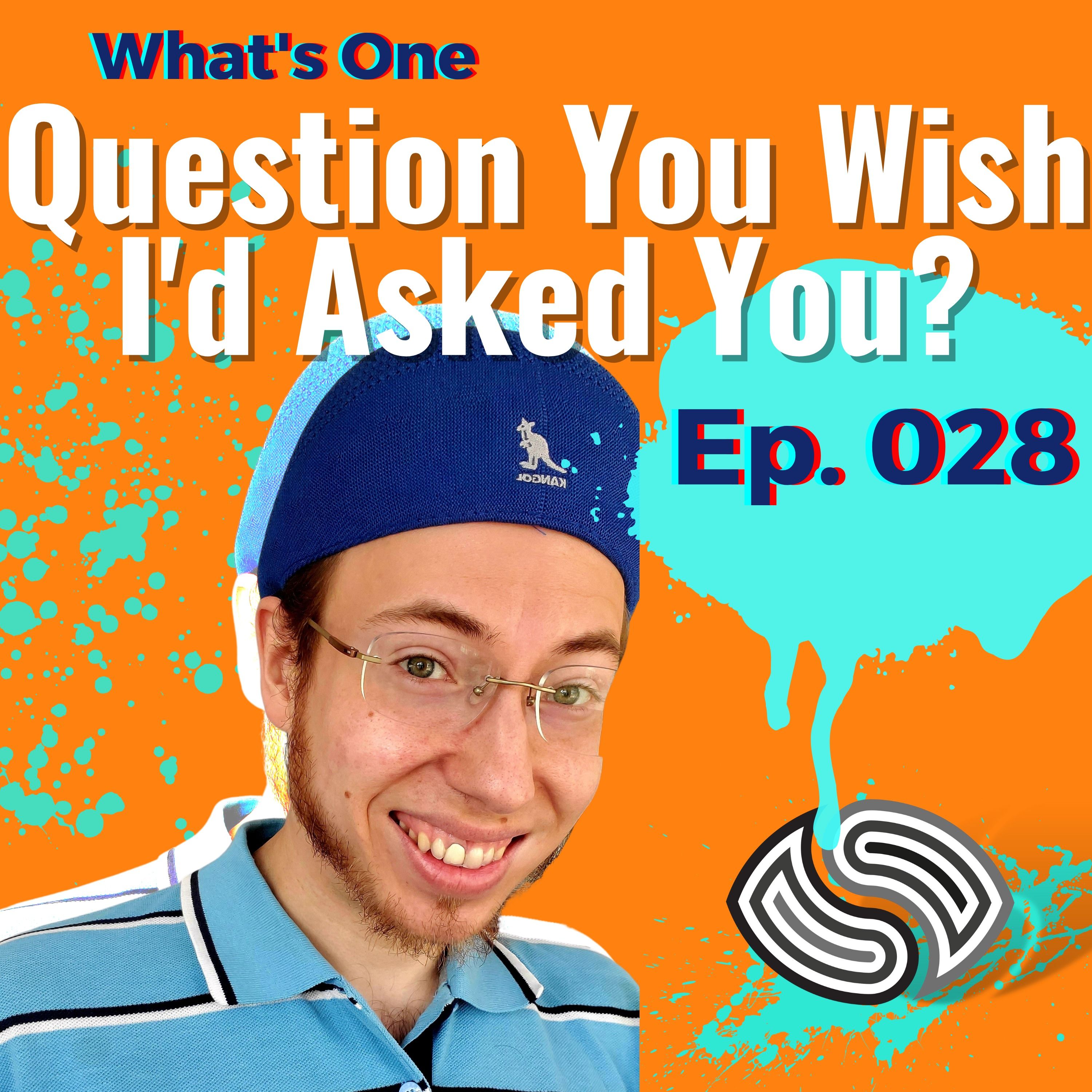 What's One Question You Wish I'd Asked You? [028]