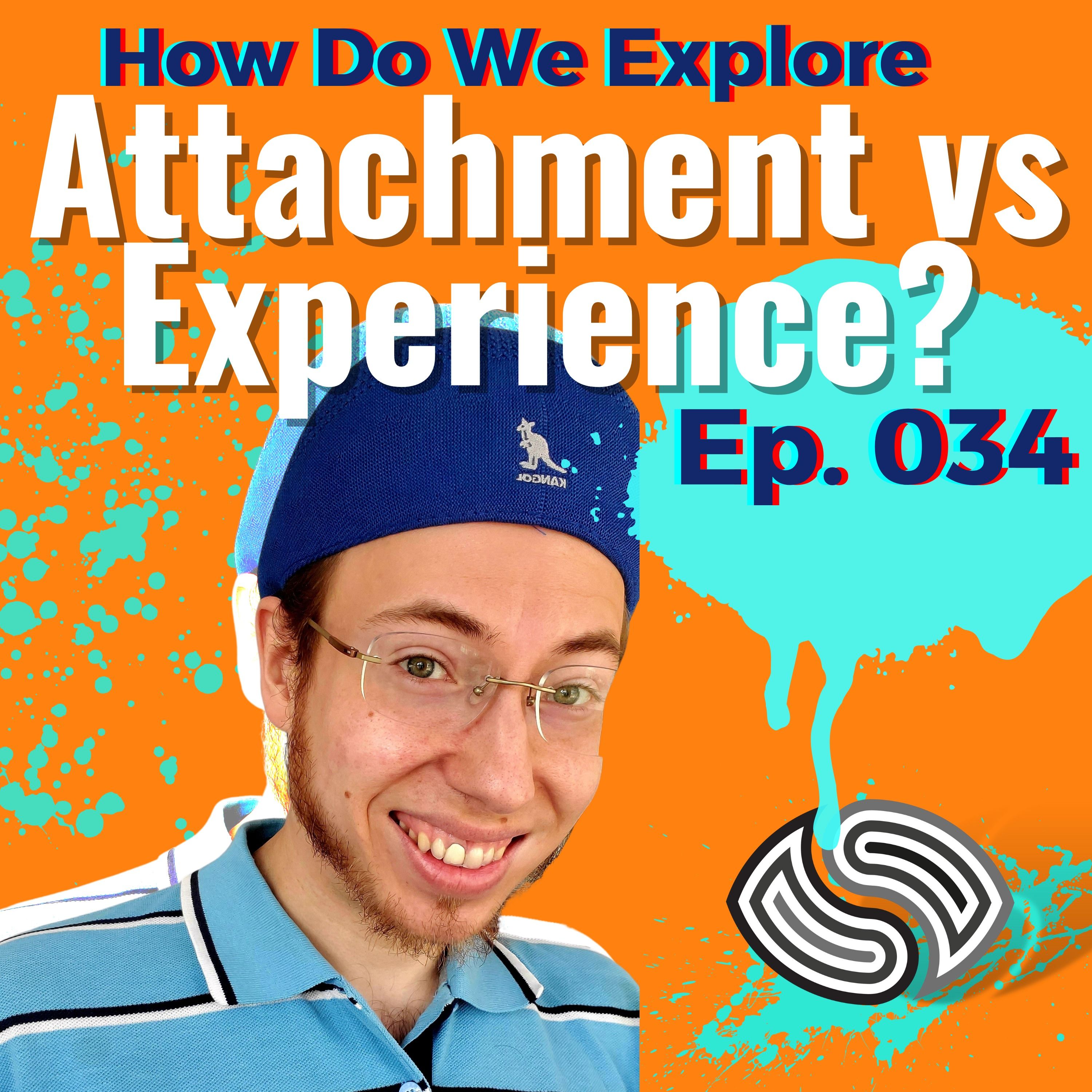 How Do We Explore Attachment Vs Experience? [034]