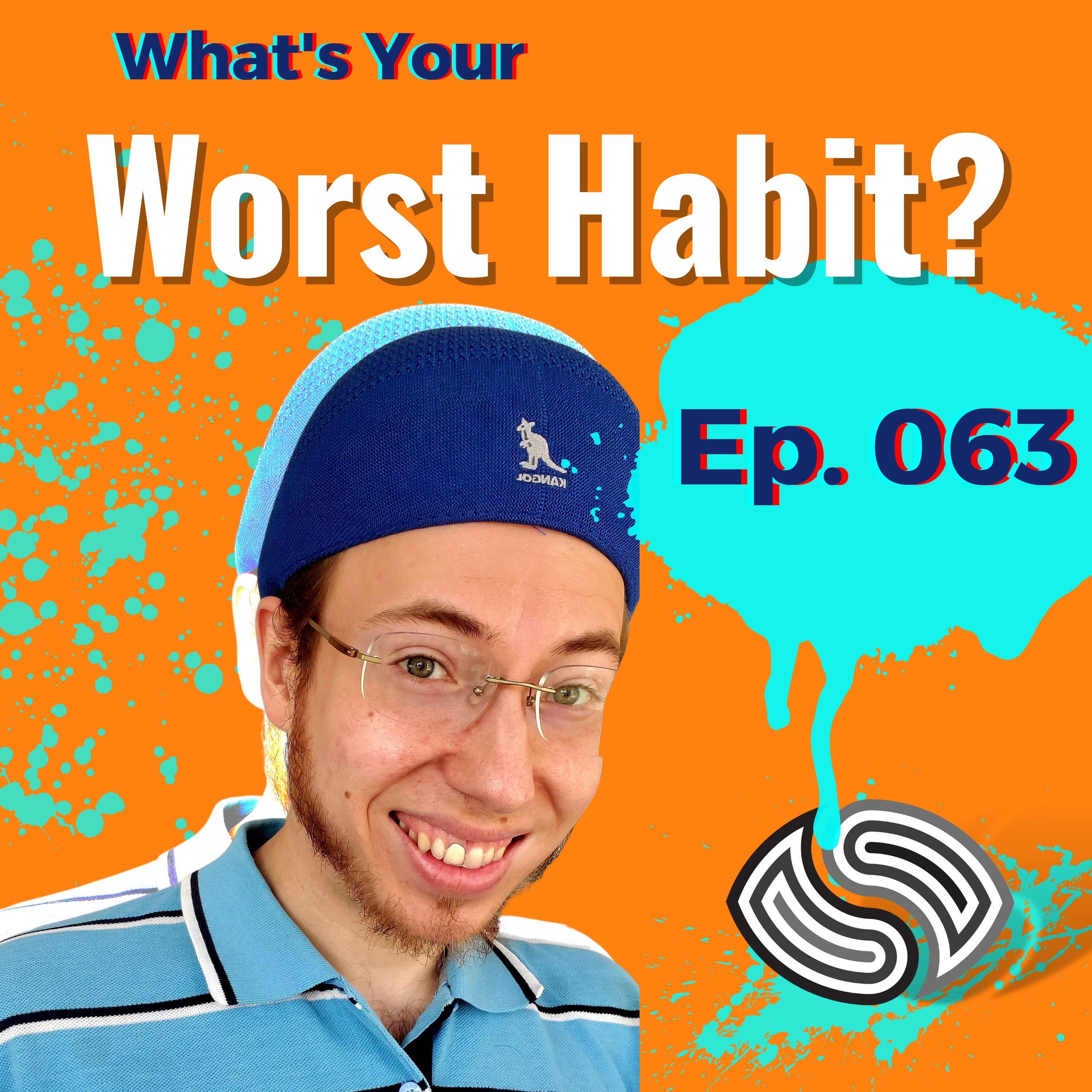 What's Your Worst Habit? [063]
