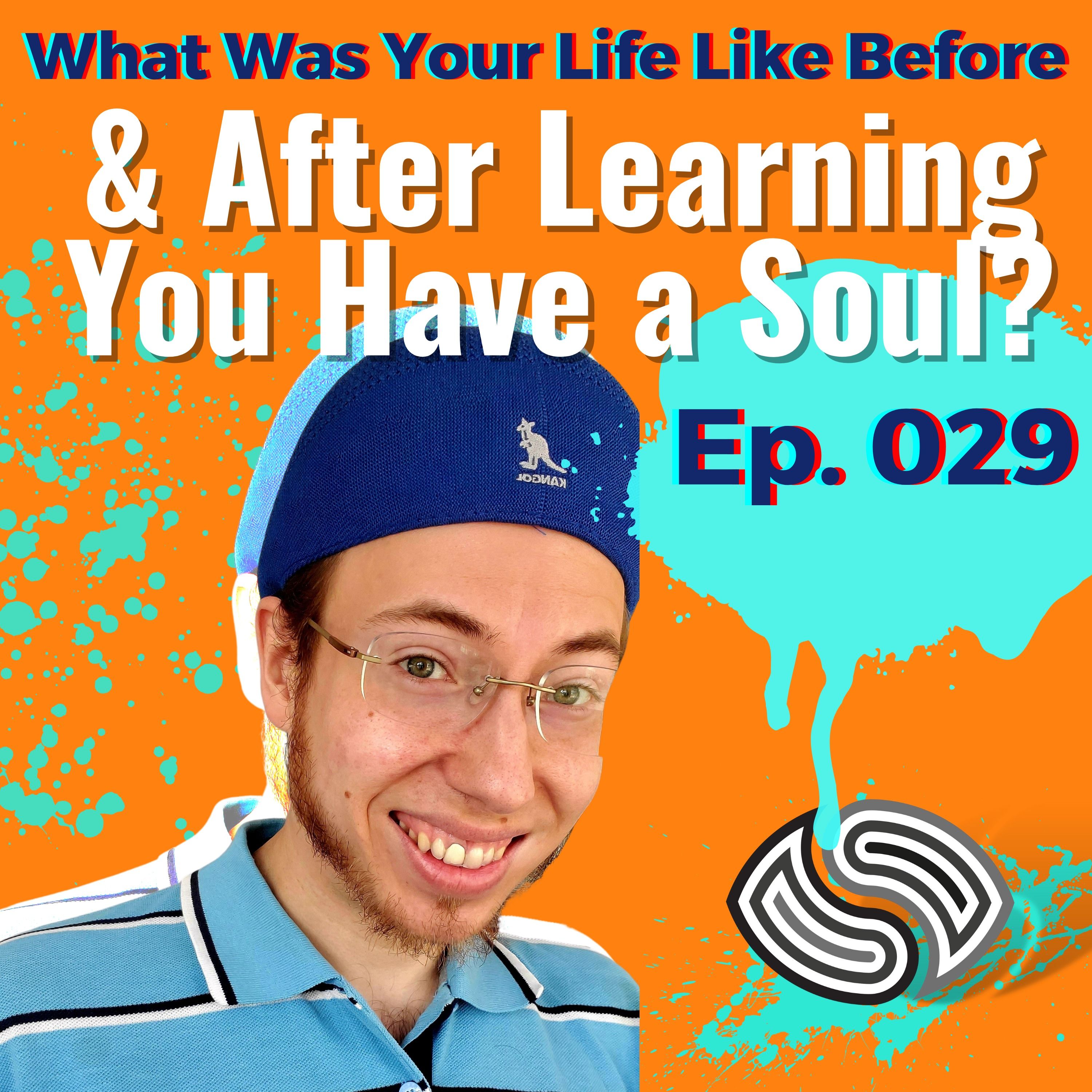 What Was Your Life Like Before & After Learning You Have a Soul? [029]