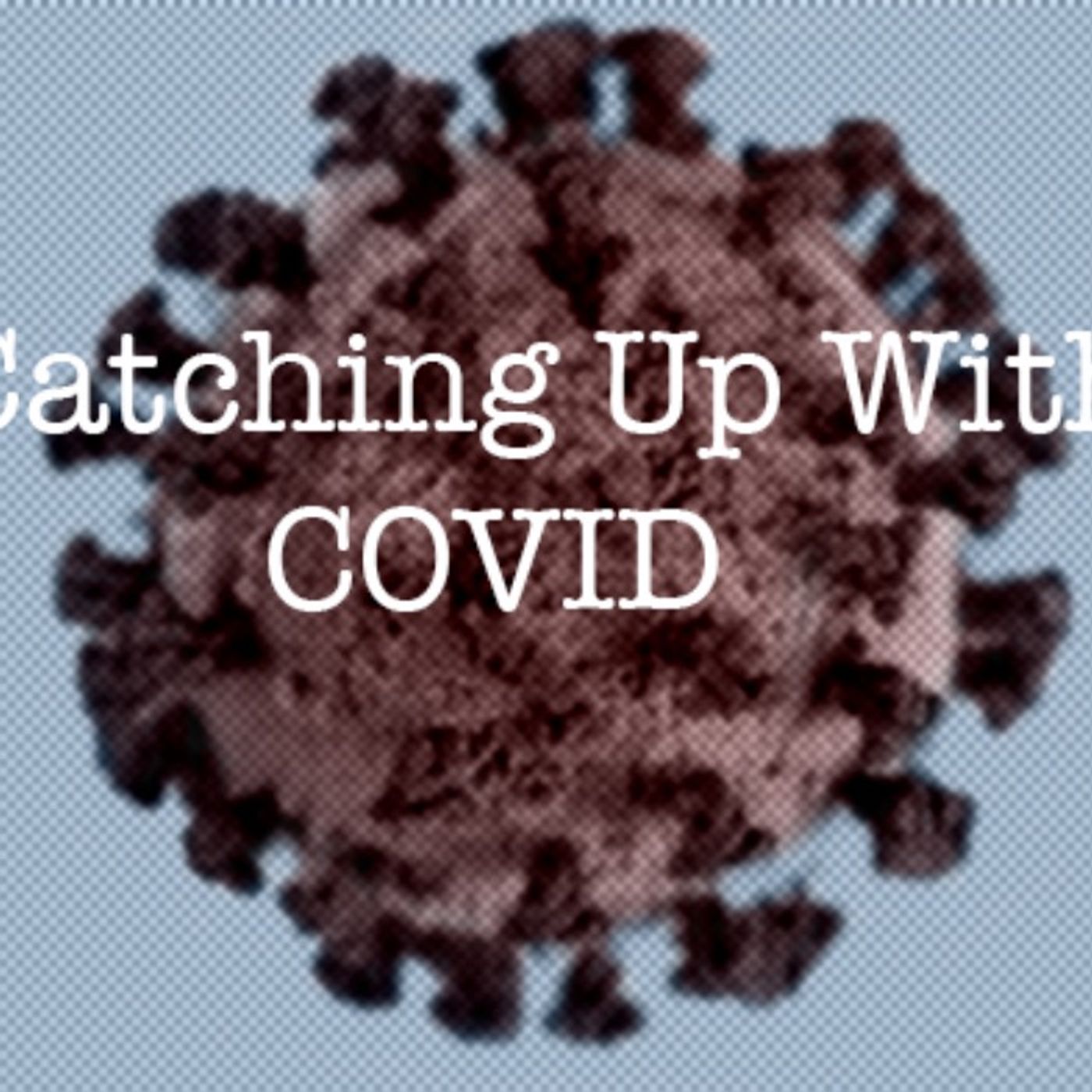 Catching Up With COVID Catching Up With COVID