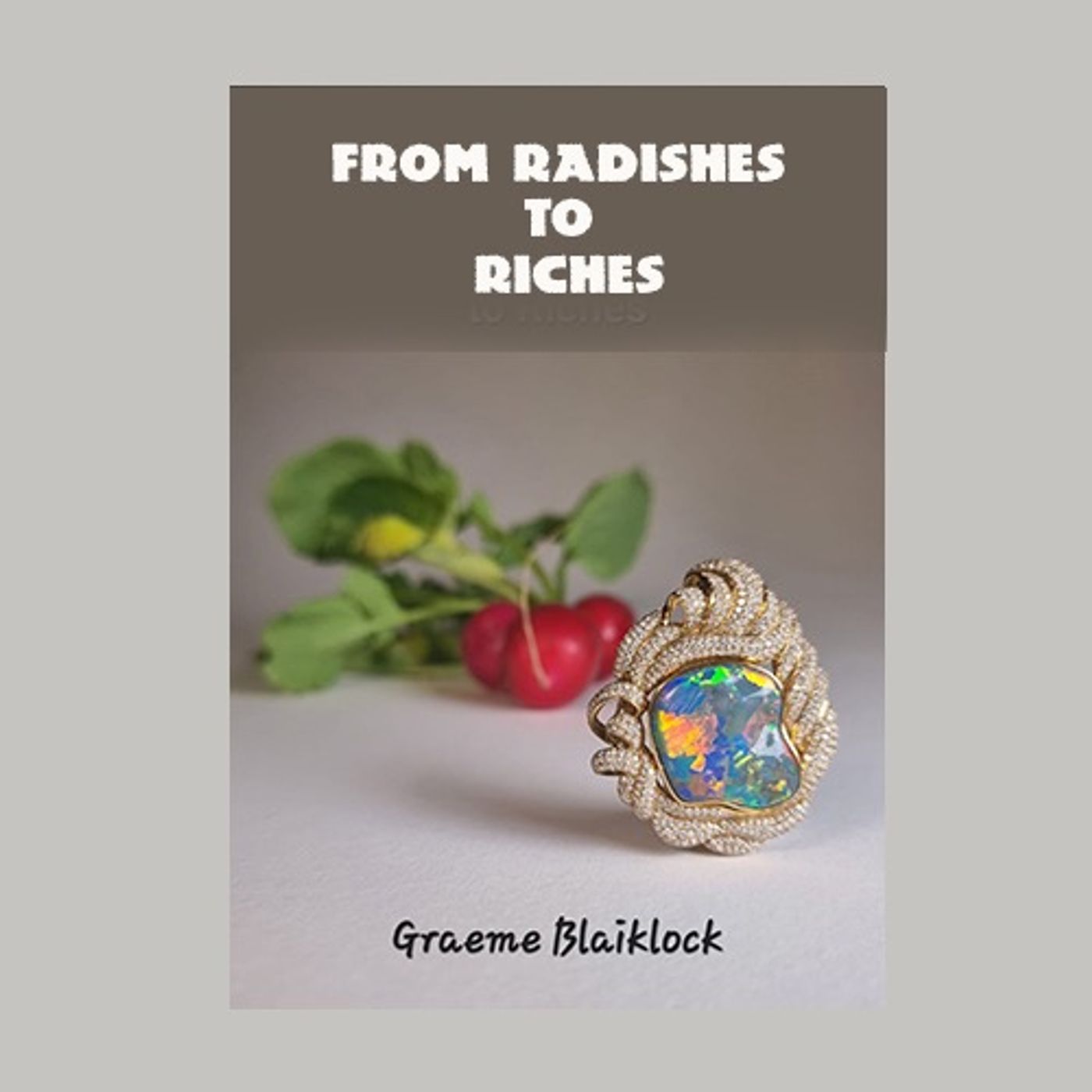 Graeme Blaiklock Radishes to Riches: Adventures with Wattie and the Gang Graeme Blaiklock Radishes to Riches: Adventures with Wattie and the Gang