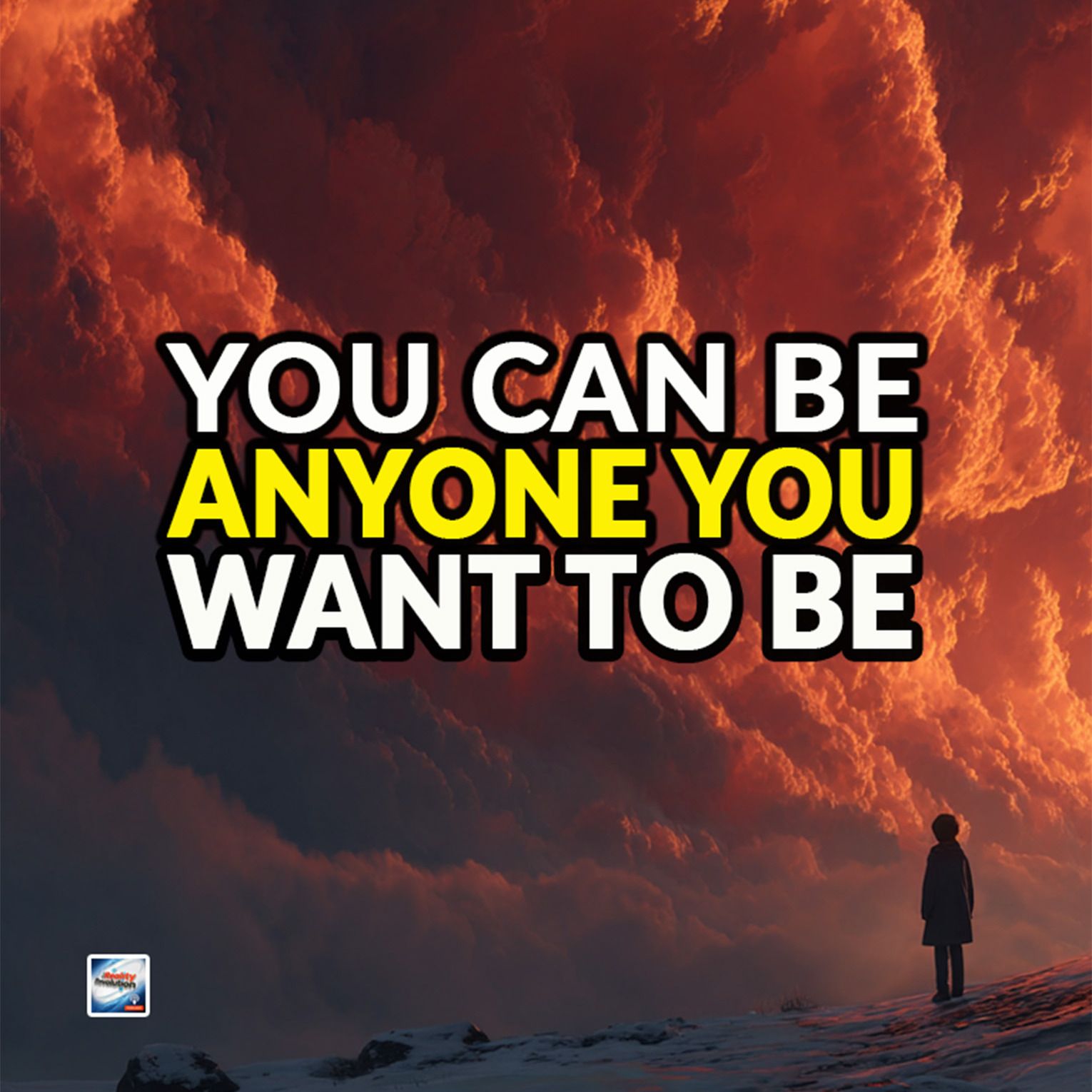 You Can Be Anyone You Want To Be