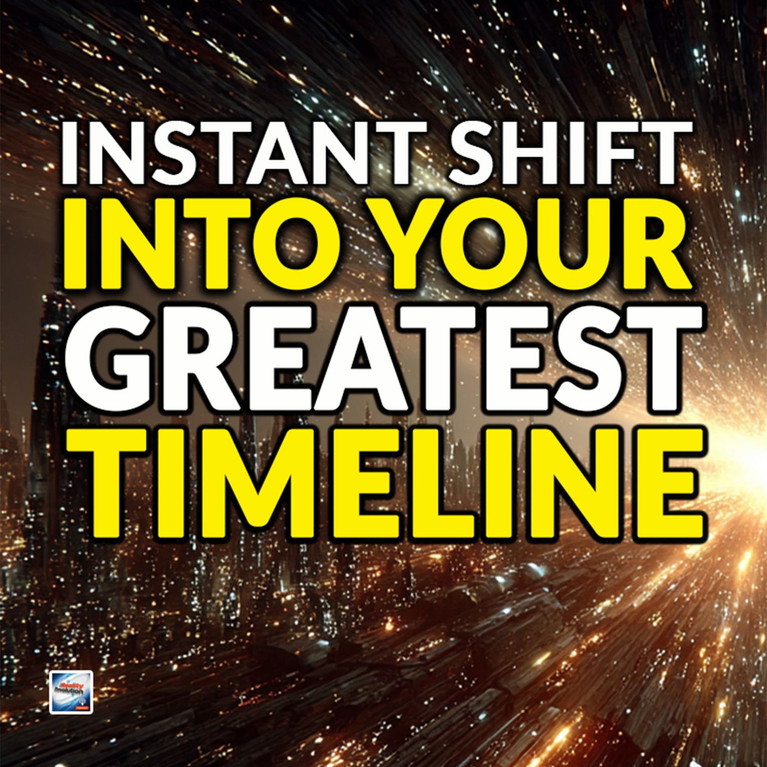 Instant Shift Into Your Greatest Timeline