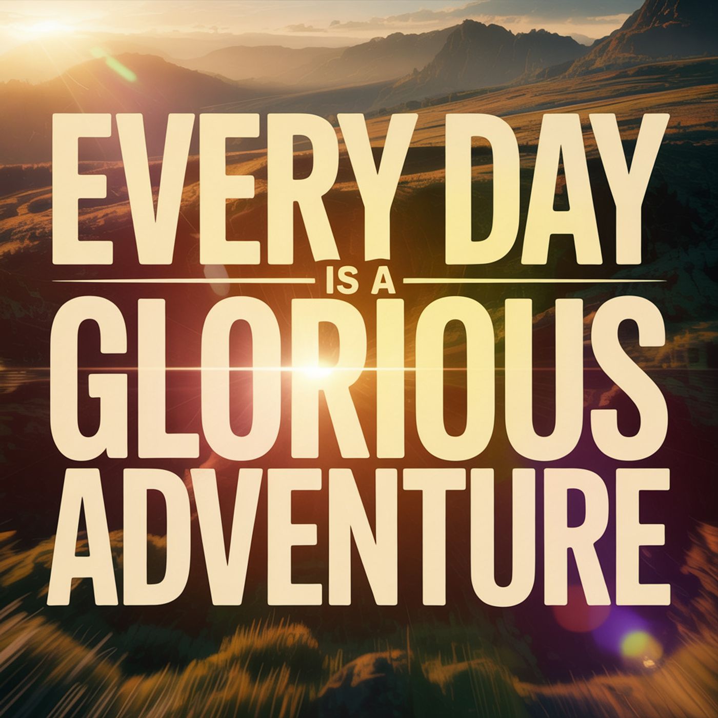 Every Day is a Glorious Adventure