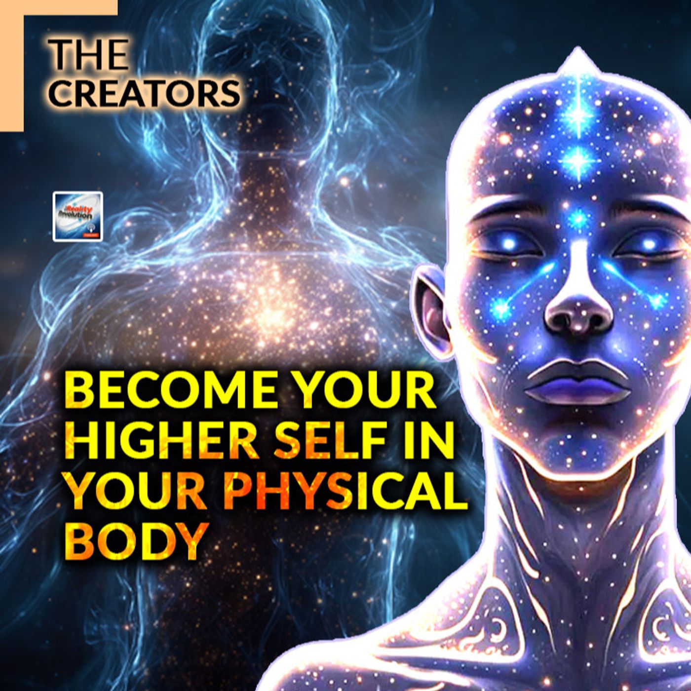 The Creators - How to Become Your Higher Self in Your Physical Body