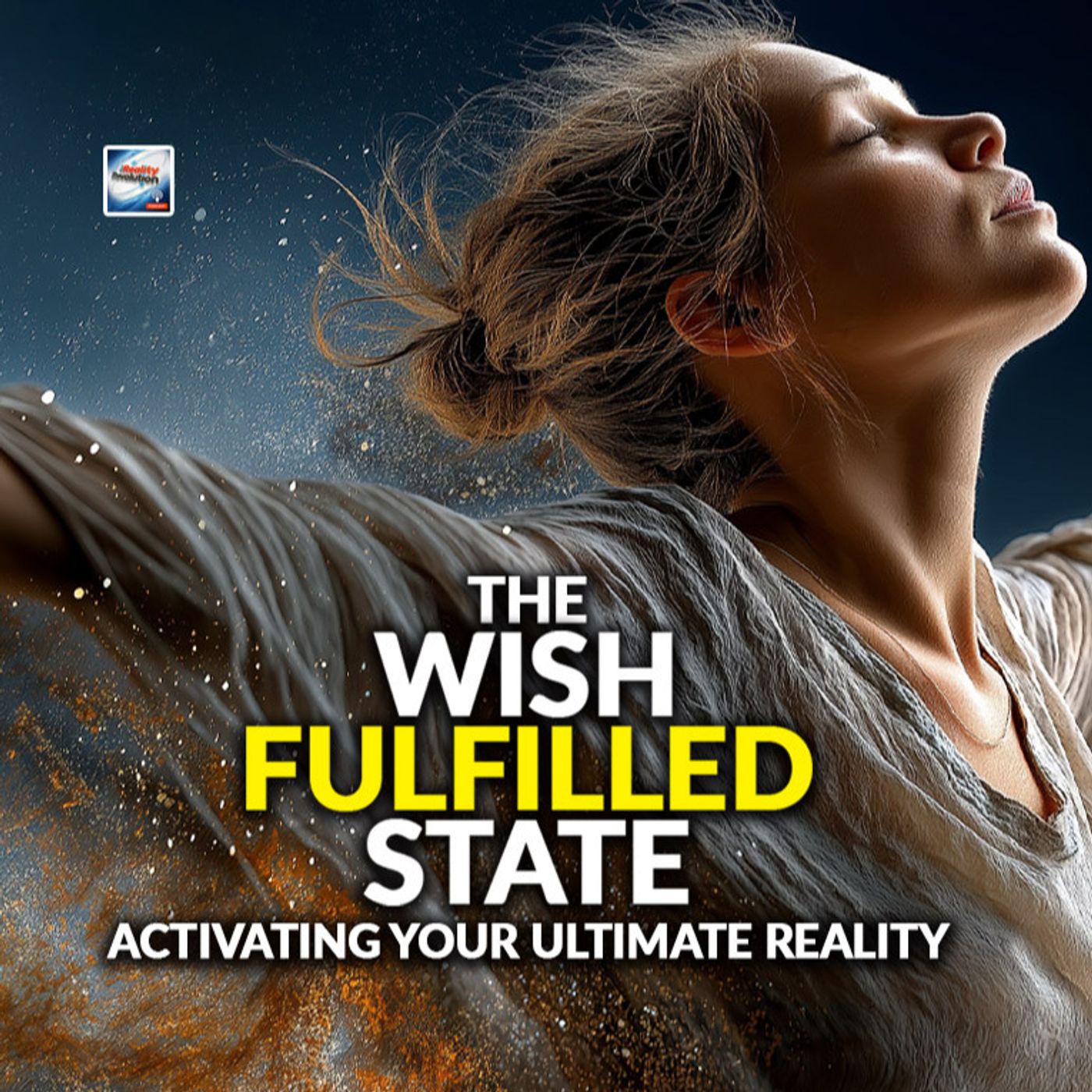 The Wish Fulfilled State - Activating Your Ultimate Reality