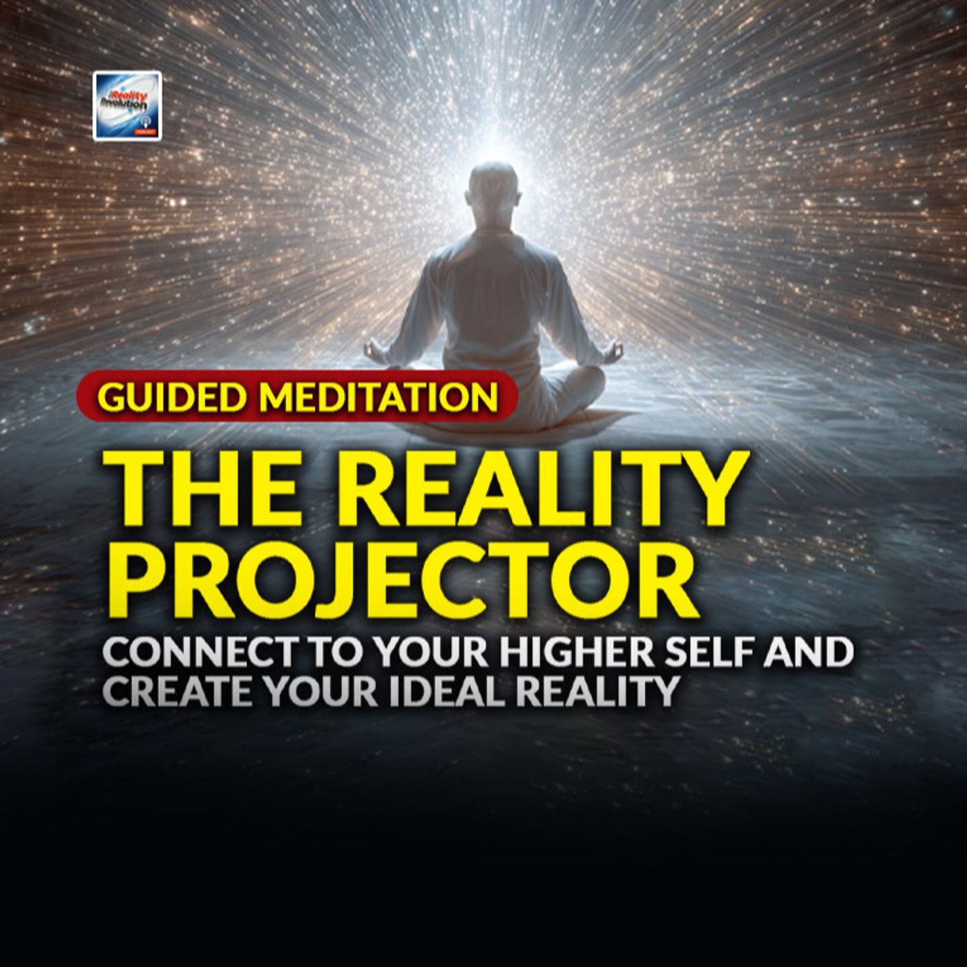 Guided Meditation - The Reality Projector   Connect To Your Higher Self And Create Your Ideal