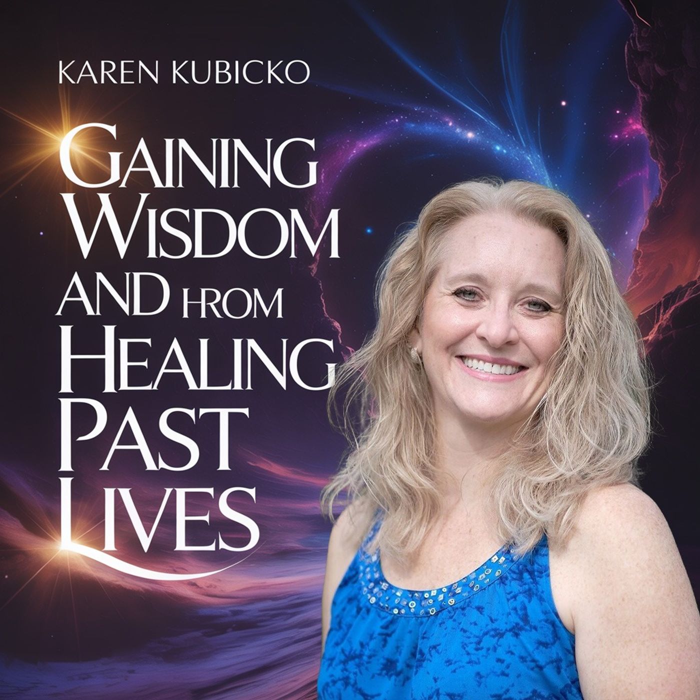 Karen Kubicko - Gaining Wisdom And Healing From Your Past Lives