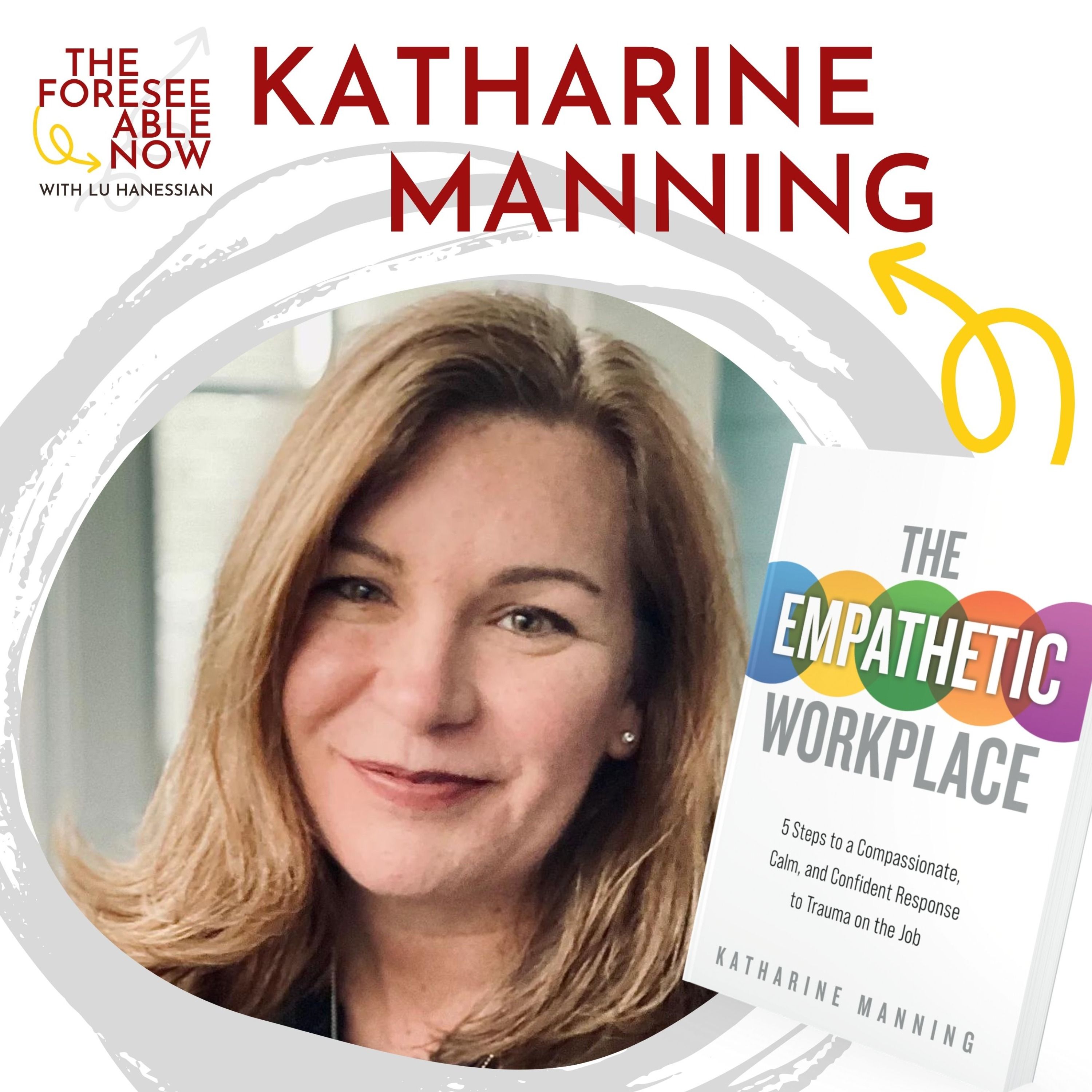 The Power of Staying Present, Listening, and Building Empathy at Work with Katharine Manning
