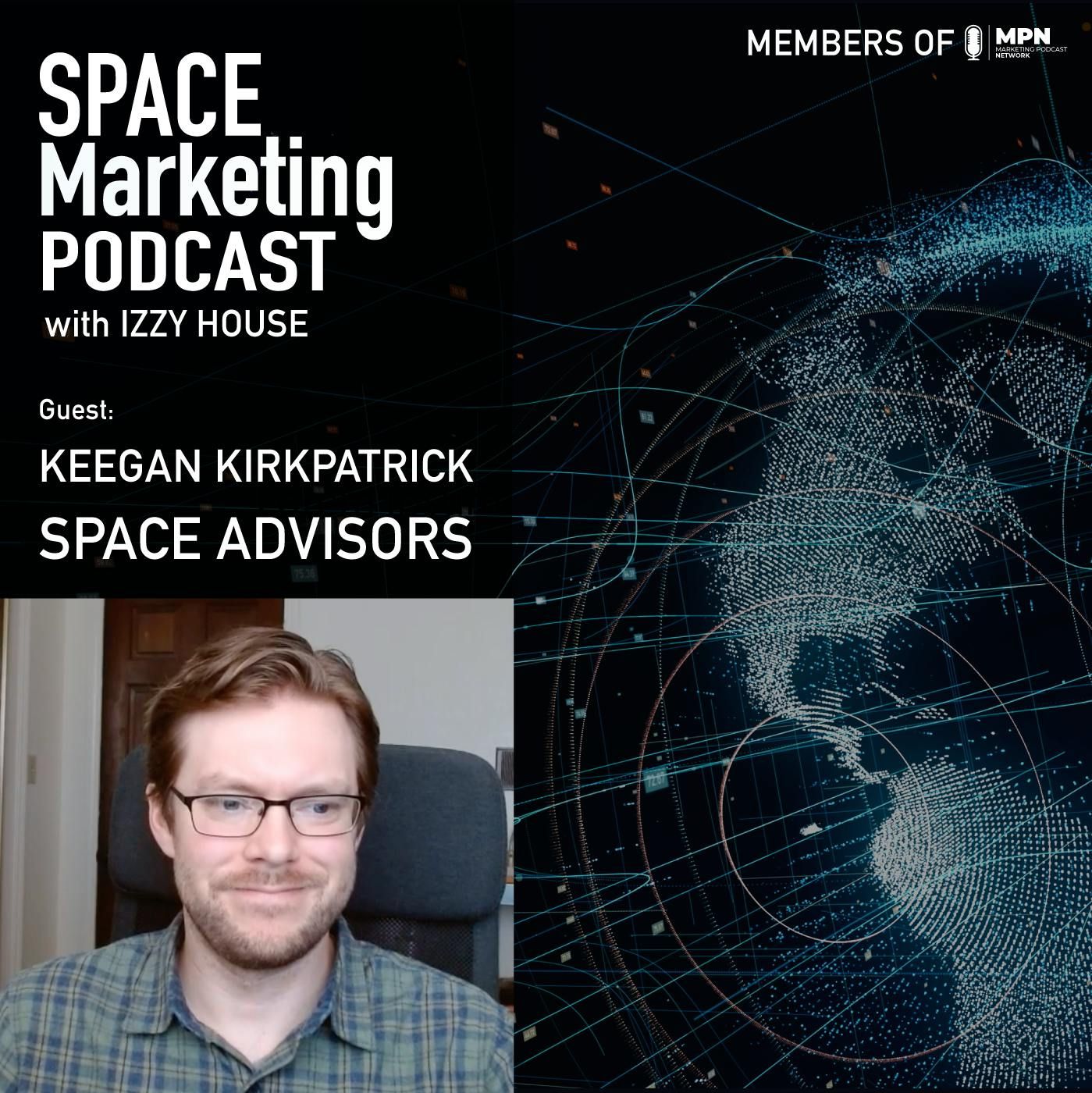 Space Marketing Podcast – Keegan Kirkpatrick with Space Advisors