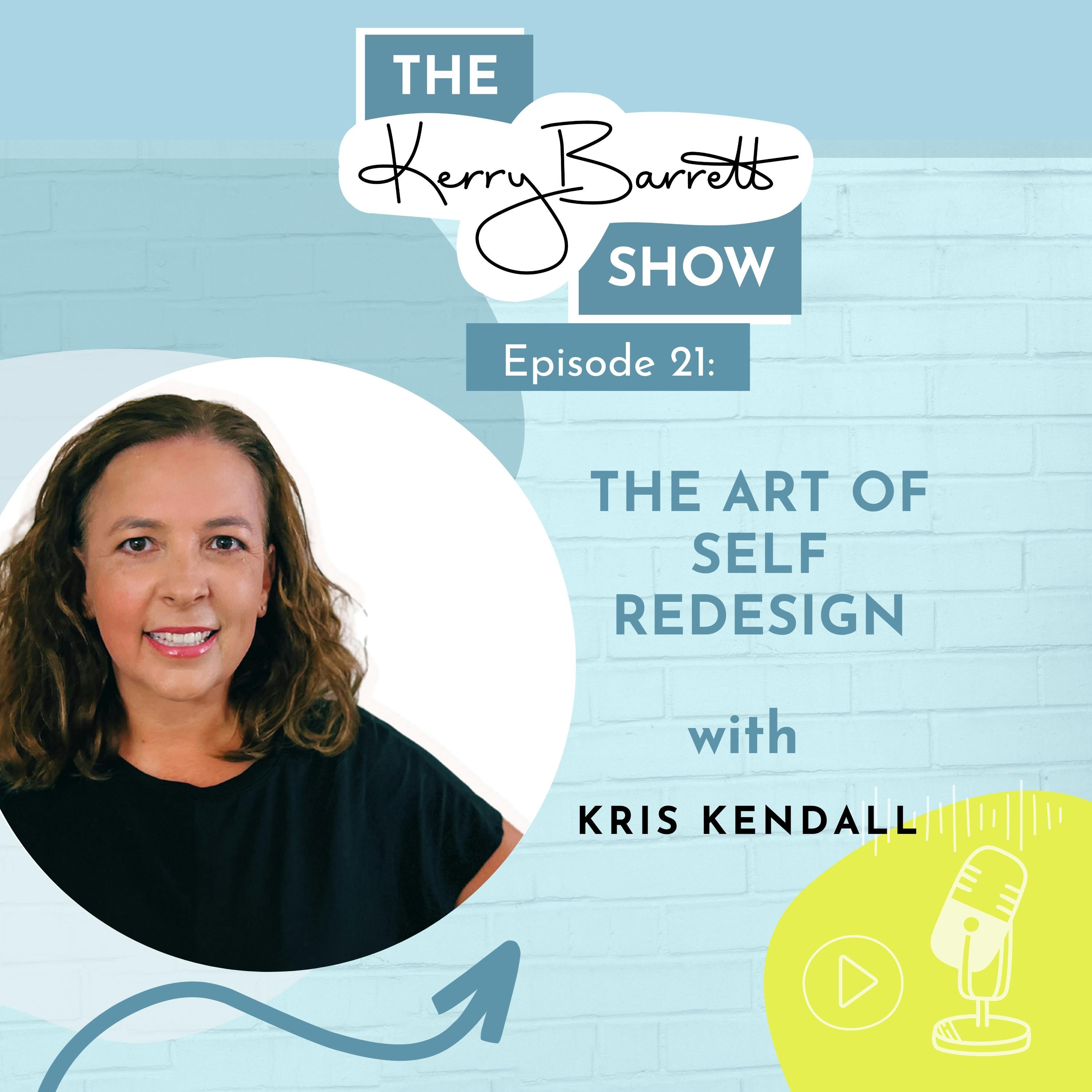 Episode 21: The Art of Self Redesign A Conversation with Kris Kendall
